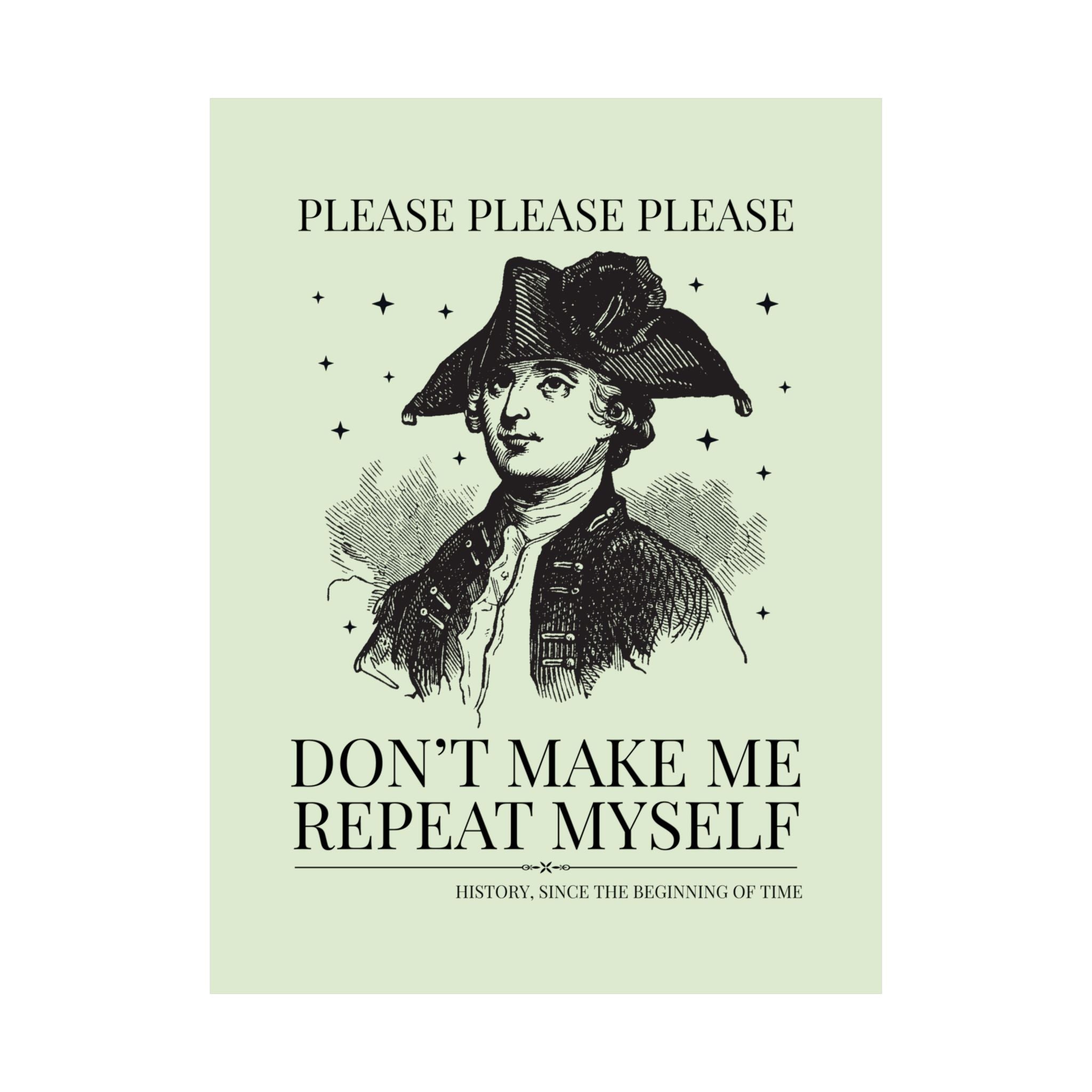 Please Don't Make Me Repeat Myself History Teacher or History Lover Poster Print: Silly Historian Gift for Dad or Mom Who Loves History