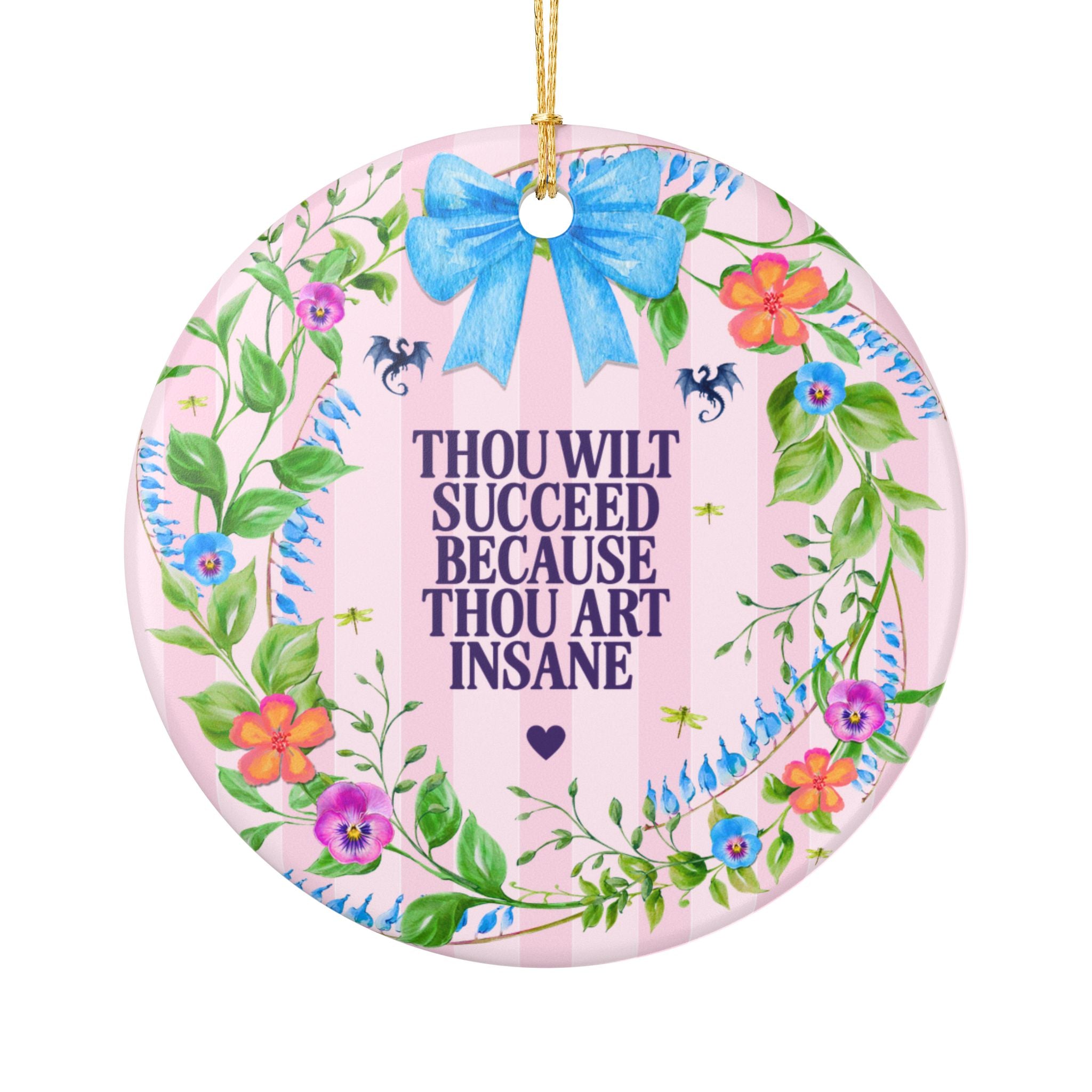 Thou Wilt Succeeded Because Thou Art Insane Medieval Floral History Buff Ornament for Friend Opening a Business or Attending College, Positive Affirmation
