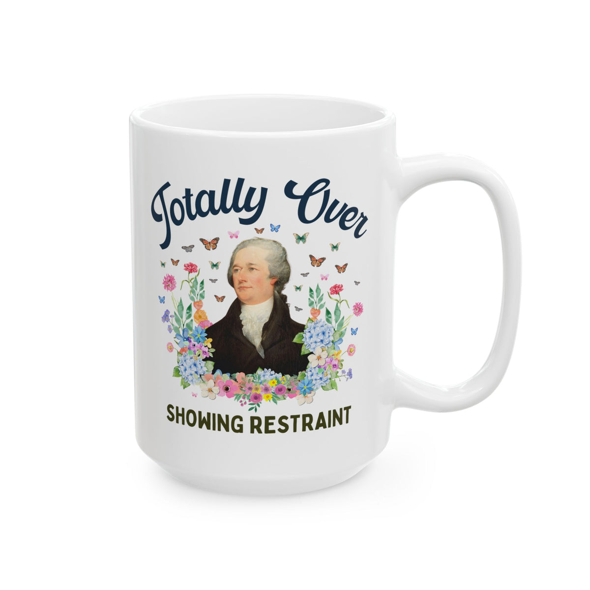Alexander Hamilton American History Buff Coffee Mug: Totally Over Showing Restraint, Silly Early US History 15 Oz Coffee Mug, Revolutionary War