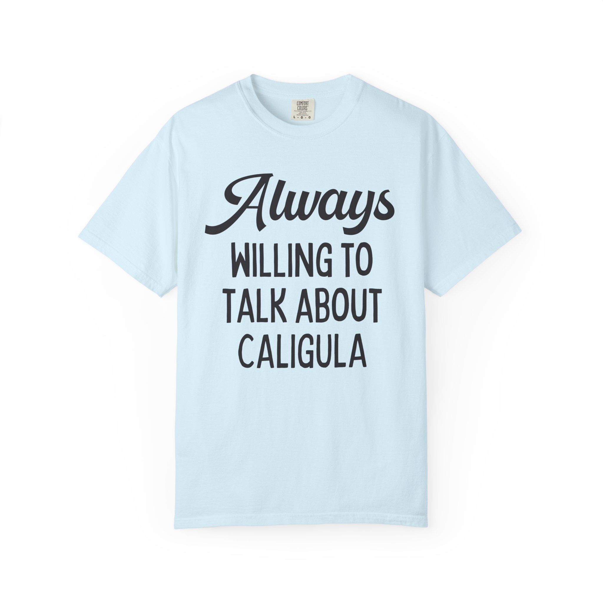 Ancient Roman History Buff T-Shirt: Always Willing To Talk About Caligula, 1st Century Roman Emperor, Julio-Claudian Roman Imperial History
