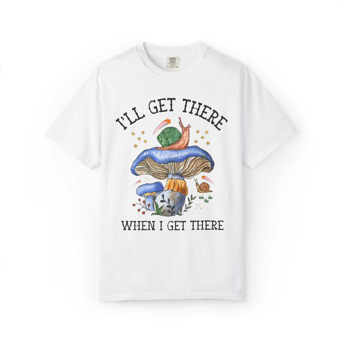 I'll Get There When I Get There: Funny Hiking Lover Gift for Friend or Sister Who Loves Snails and Hikes, Cute Goblincore Mushroom Tee