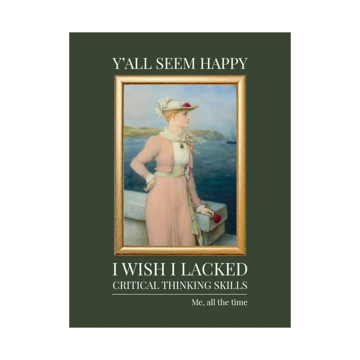 Y'all Seem Happy, I Wish I Lacked Critical Thinking Skills: Funny Art History Poster Print for Feminist, Cute Social Justice Museum Lover Print