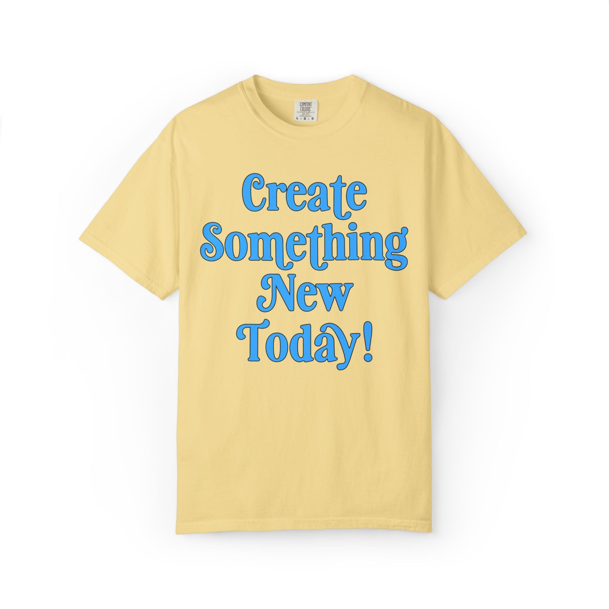 Create Something New Today Tee Shirt: Colorful Art Teacher or School Principal T-Shirt, Positive Affirmation Uplifting Tee for Art Major