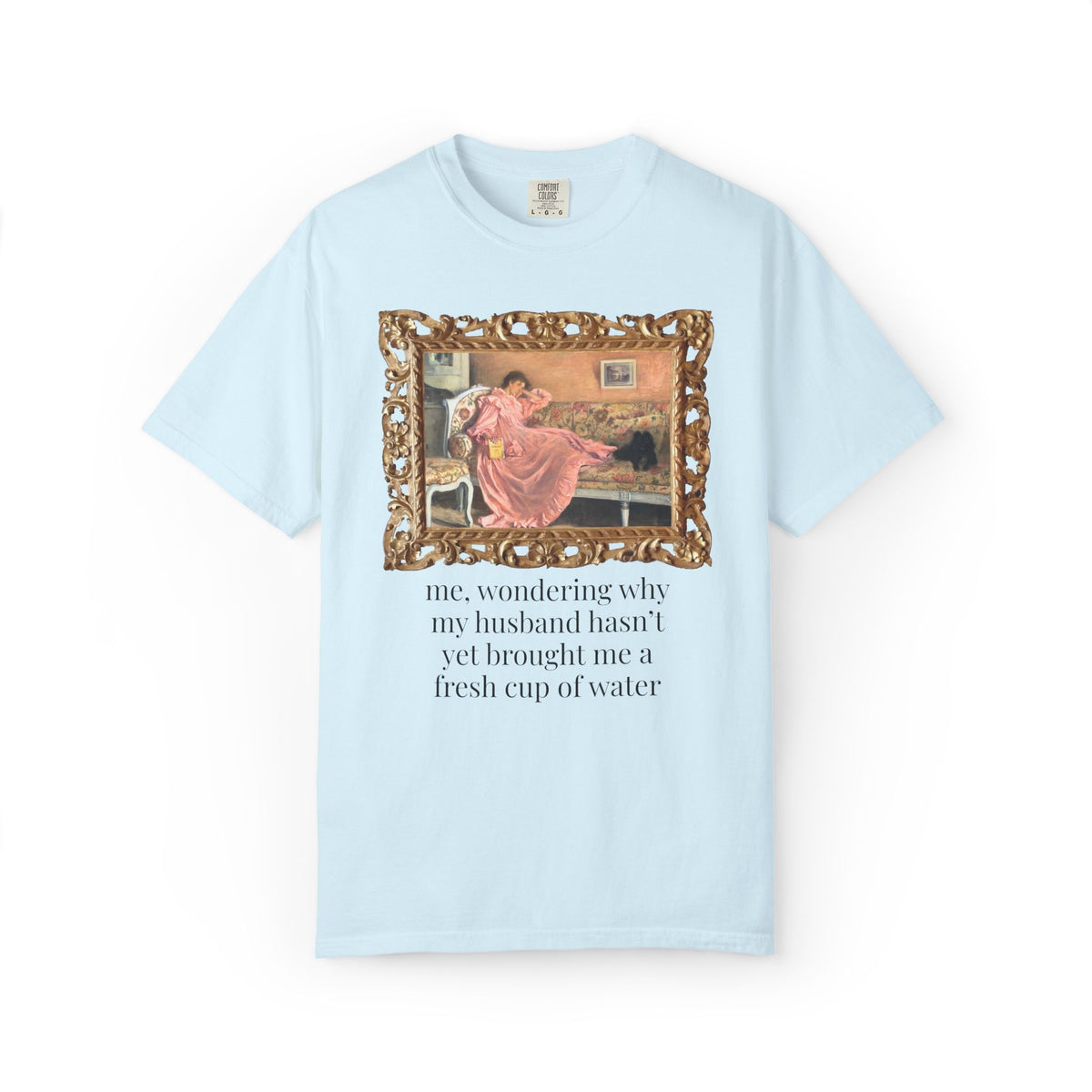 Funny Wife Art History Tee Shirt: Me, Wondering Why My Husband Hasn't Yet Brought Me a Fresh Cup of Water, Silly Maximalist T-Shirt for Wife