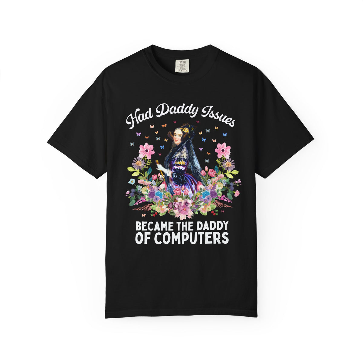 Funny Floral Ada Lovelace Tee Shirt, Famous Women in STEM: Had Daddy Issues, Became the Daddy of Computers
