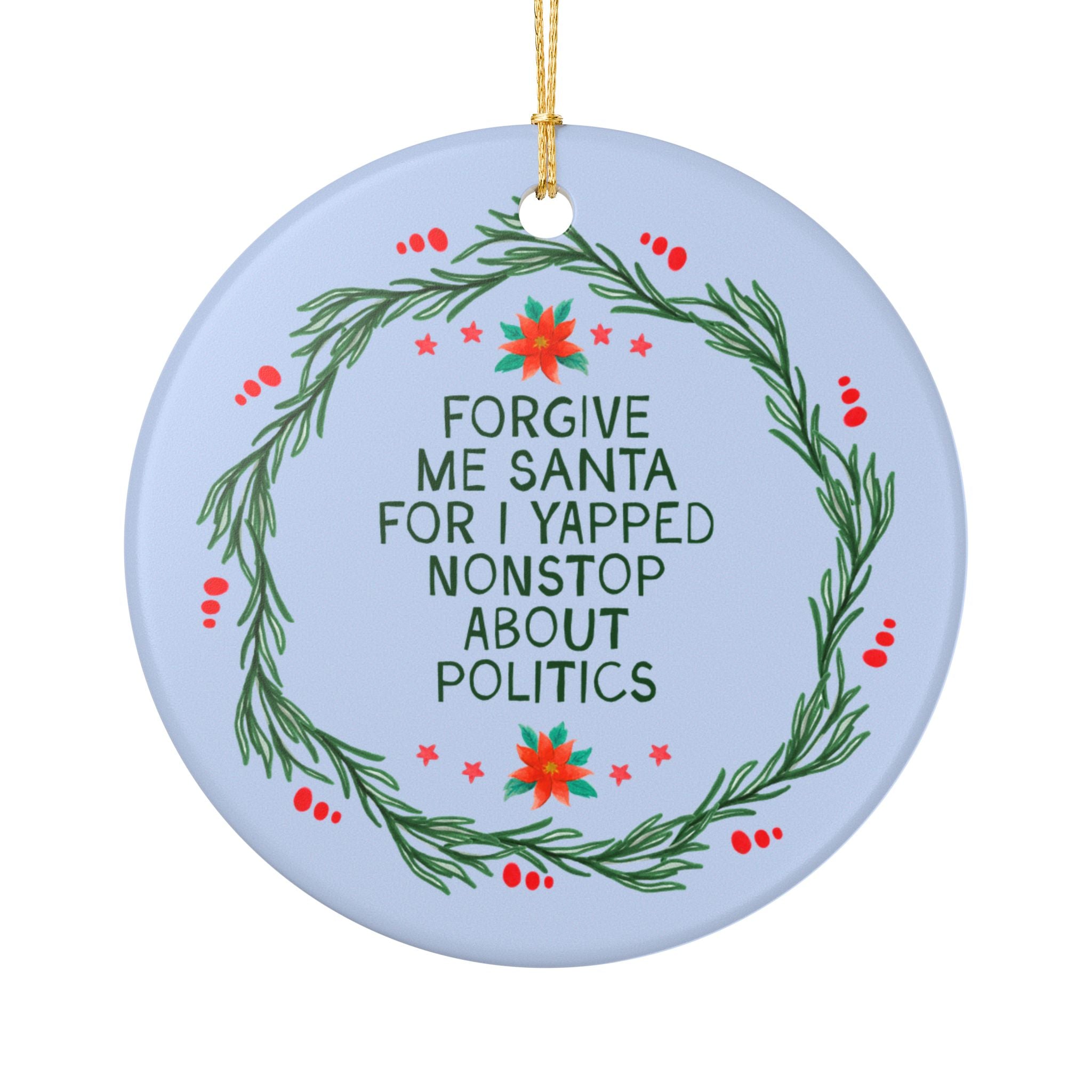Forgive Me Santa I Yapped Nonstop About Politics Holiday Ornament: Funny Political Science Major Christmas Ornament with Christmas Flowers