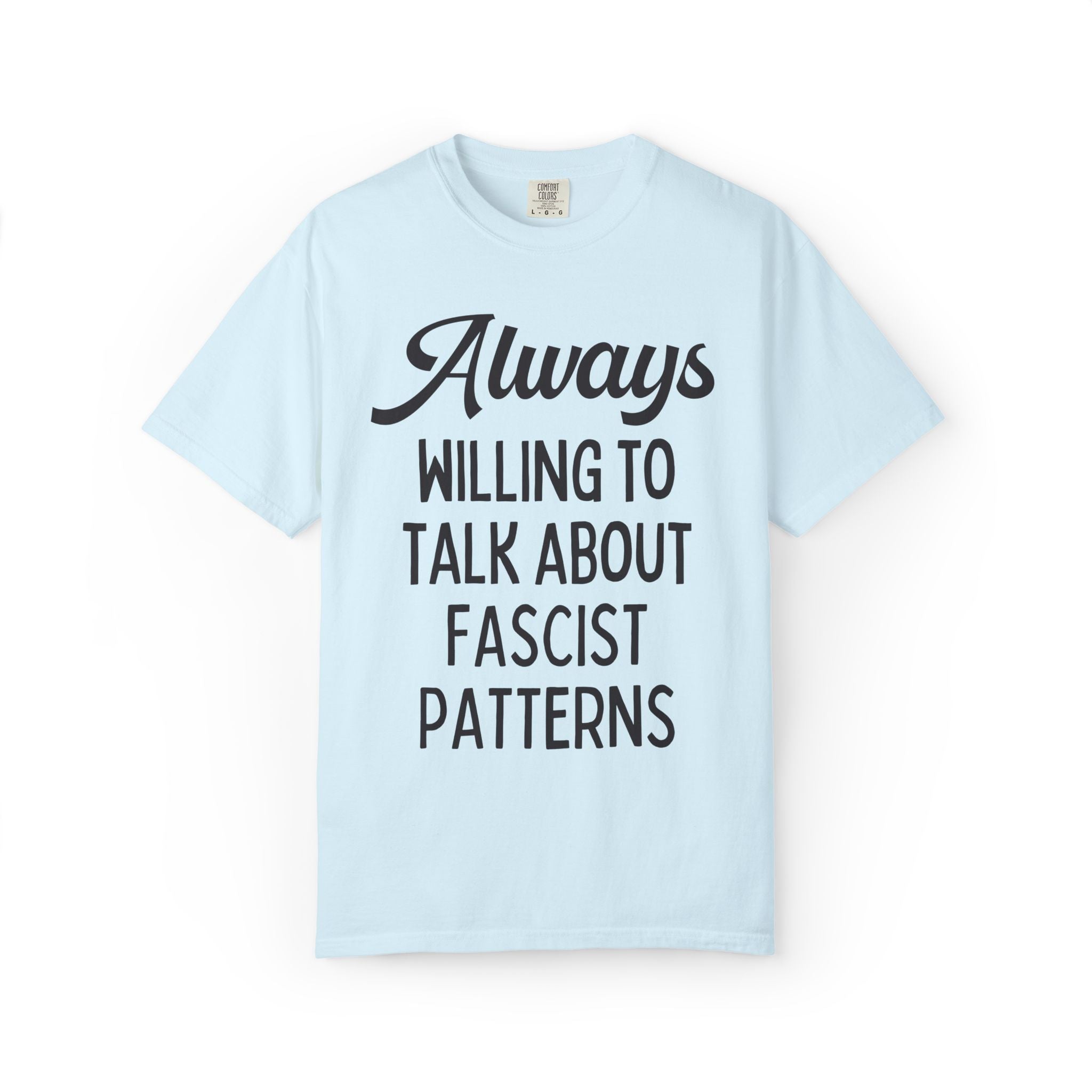 Always Willing to Talk About Fascist Patterns Tee Shirt for Democrat, Sublte Political Left Human Rights Social Justice History Lover Tee