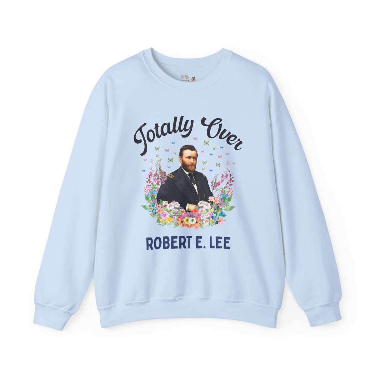 Ulysses S. Grant American History Buff Sweatshirt: Totally Over Robert E. Lee, 19th Century US Civil War History Crewneck
