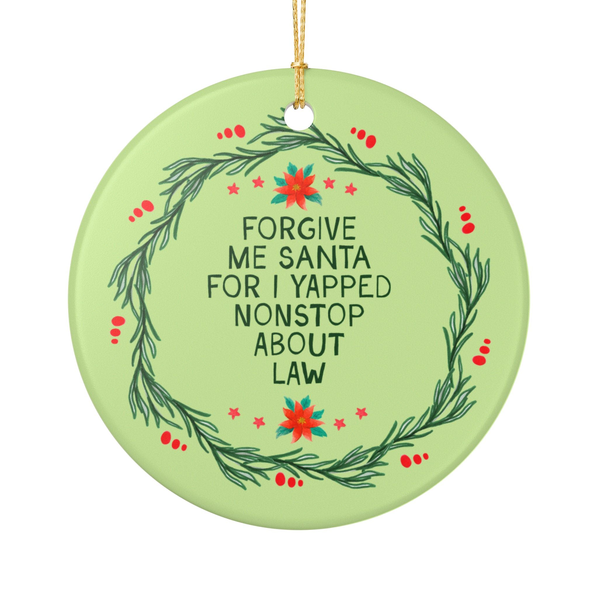 Lawyer Coworker or Law Student Holiday Ornament: Forgive Me Santa For I Yapped Nonstop About Law | Silly Law Professor or Paralegal Ornament