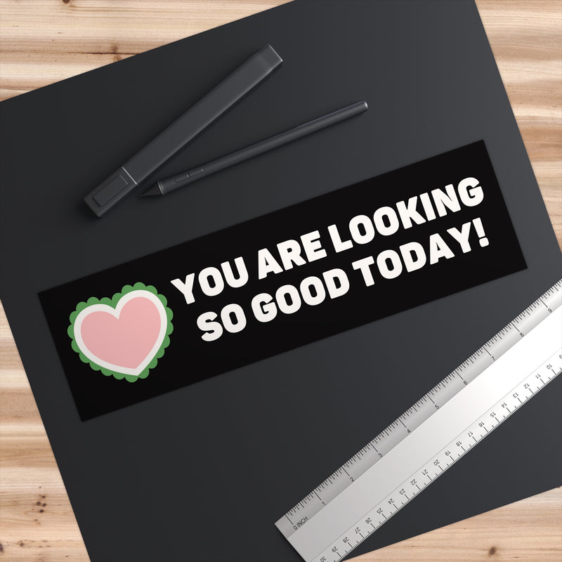 Funny Bumper Sticker with Wholesome Vibes: You Are Looking So Good Today!