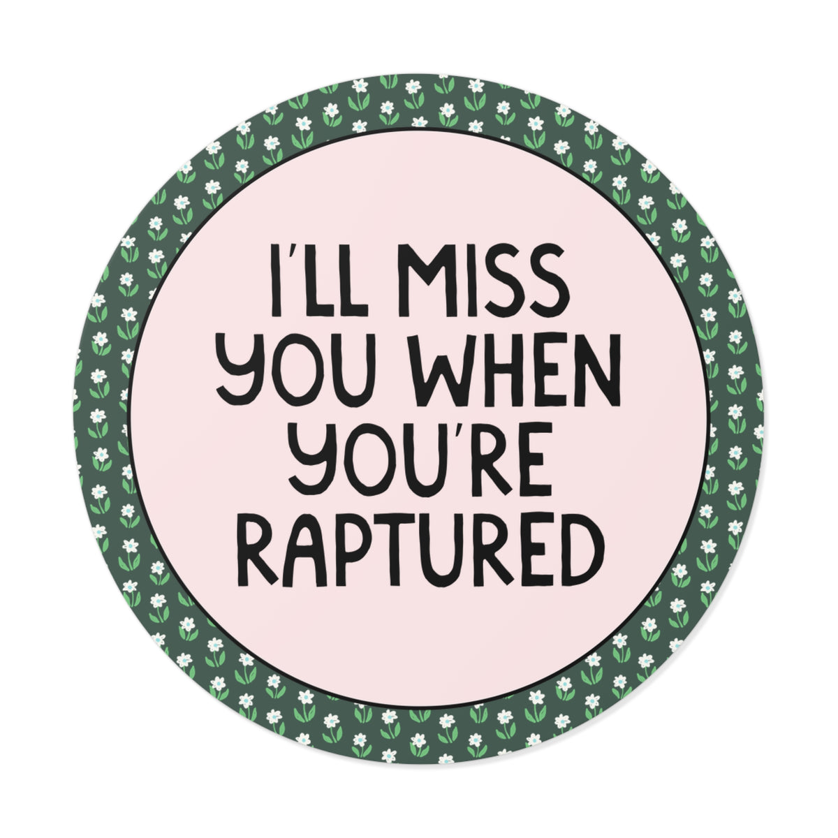 I'll Miss You When You're Raptured Sticker with Cute Flowers, Colorful Maximalist Funny Sarcastic Sticker for Friend