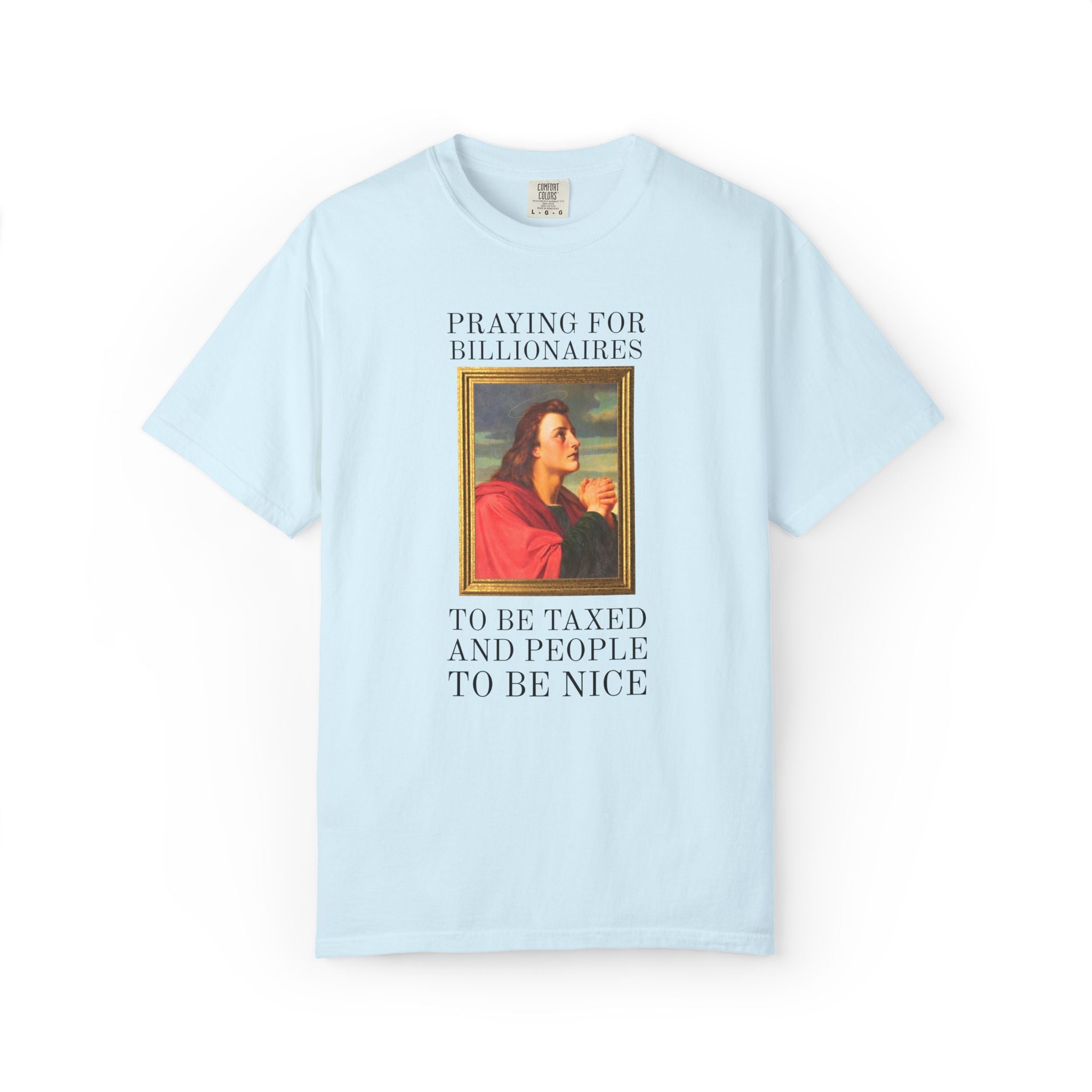 Political Left Sarcastic Christian Art History Tee Shirt: Praying for Billionaires to Be Taxed and People To Be Nice, Funny Equal Rights Tee