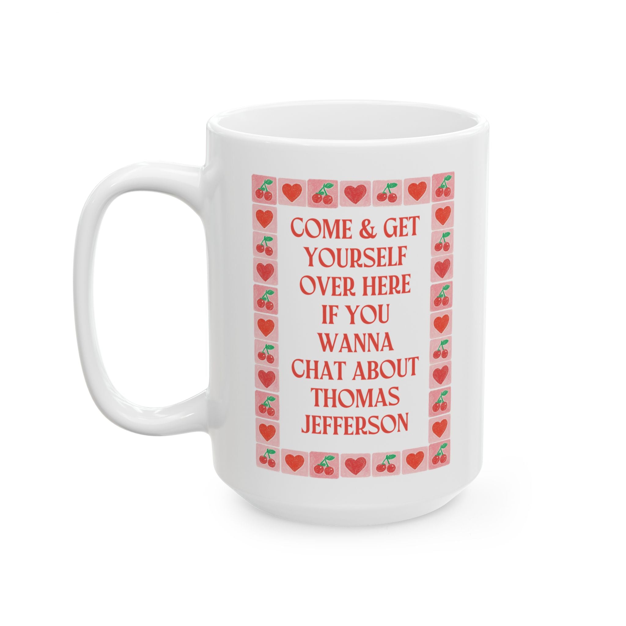 Come and Get Yourself Over Here if You Wanna Chat About Thomas Jefferson: 15 Oz Coffee Mug for American History Buff, Early US Revolutionary War History Gift