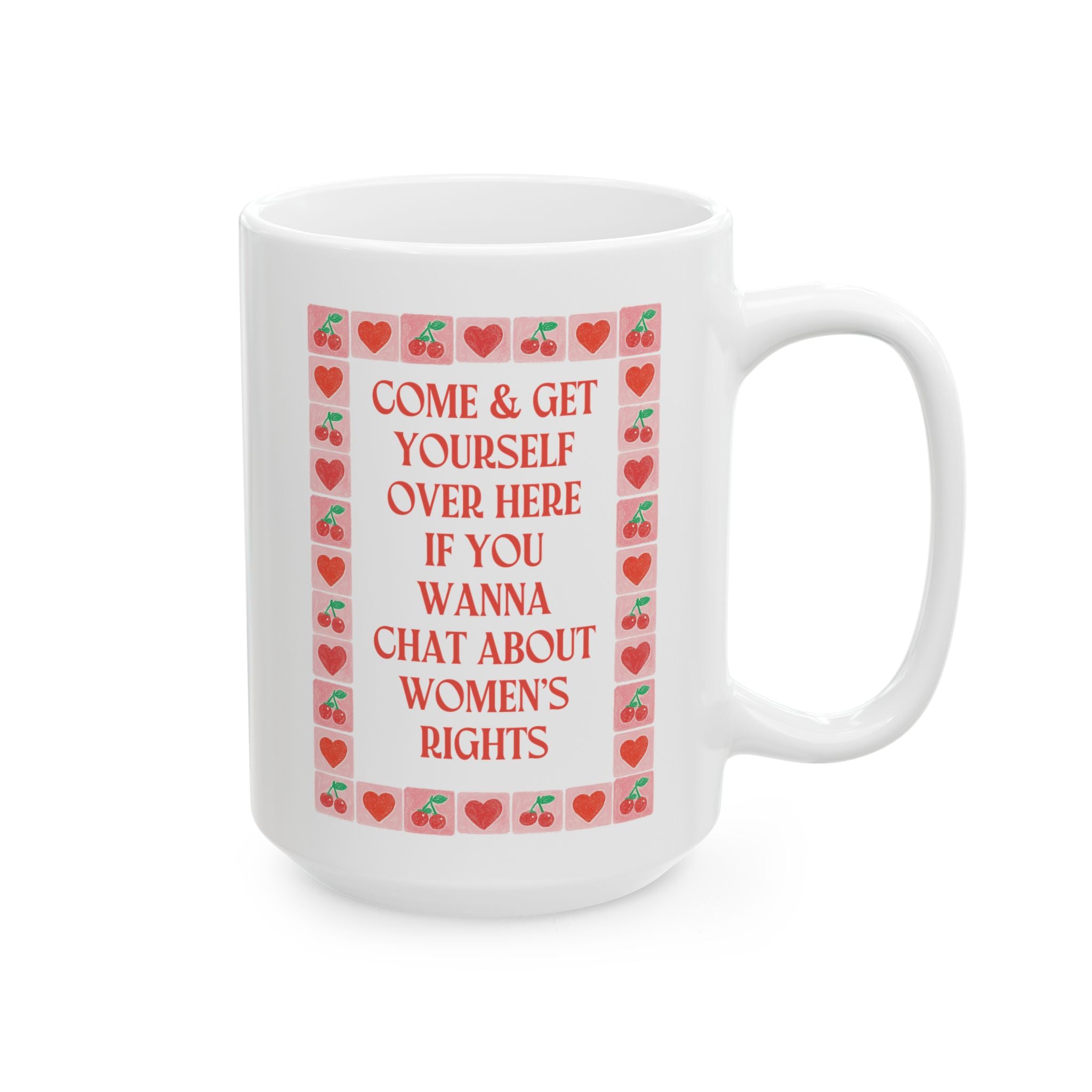 Come and Get Yourself Over Here if You Wanna Chat About Women's Rights: 15 Oz Coffee Mug for Feminist, Equal Rights Coffee Lover Gift