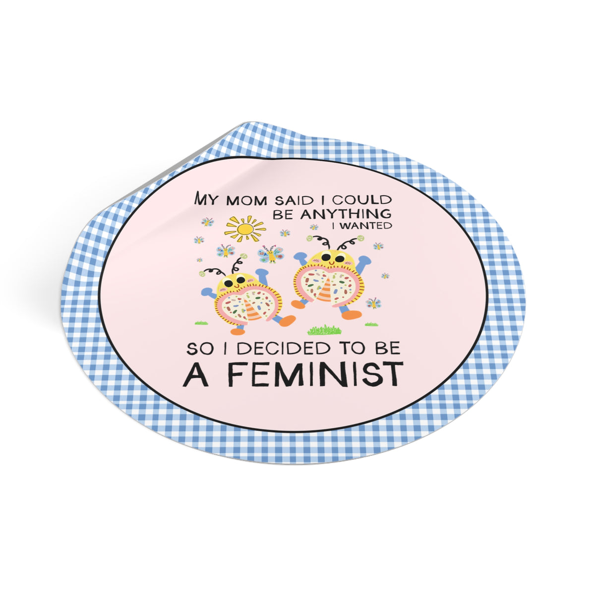 Funny Feminist Sticker with Cute Insects: My Mom Said I Could Be Anything I Wanted So I Became a Feminist, Silly Dreamcore Women's Rights Sticker