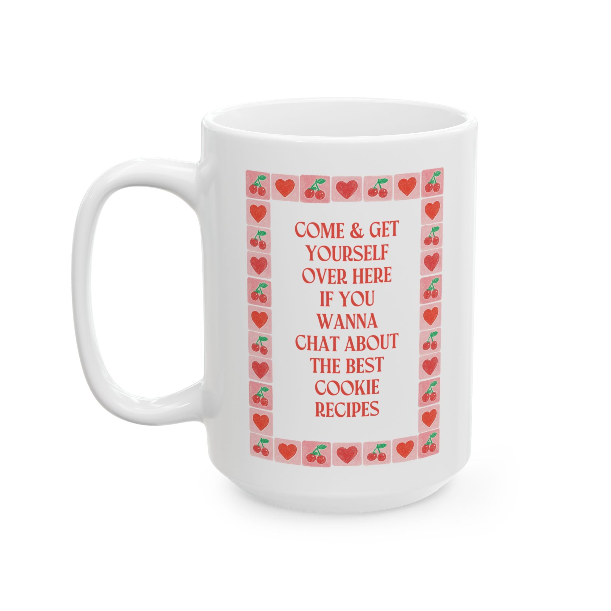 Come and Get Yourself Over Here if You Wanna Chat About the Best Cookie Recipes: 15 oz Coffee Mug for Pastry Chef or Mom Who Loves Baking