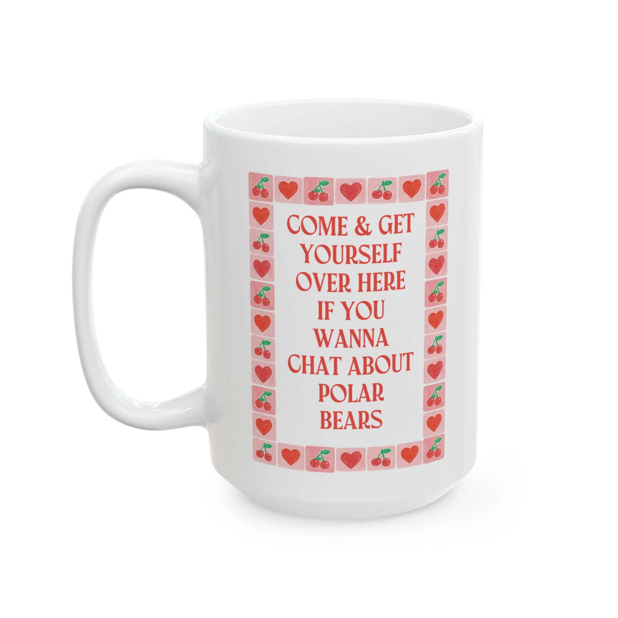 Come and Get Yourself Over Here if You Wanna Chat About Polar Bears: 15 Oz Coffee Mug for Animal Lover, Funny Polar Bear Gift for Coffee Lover