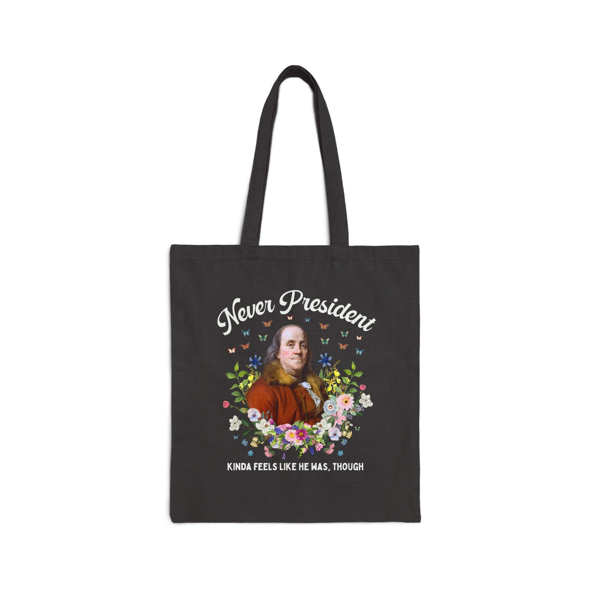 Benjamin Franklin American History Tote Bag with Flowers: Never President, Kinda Feels Like He Was Though Silly US History Tote