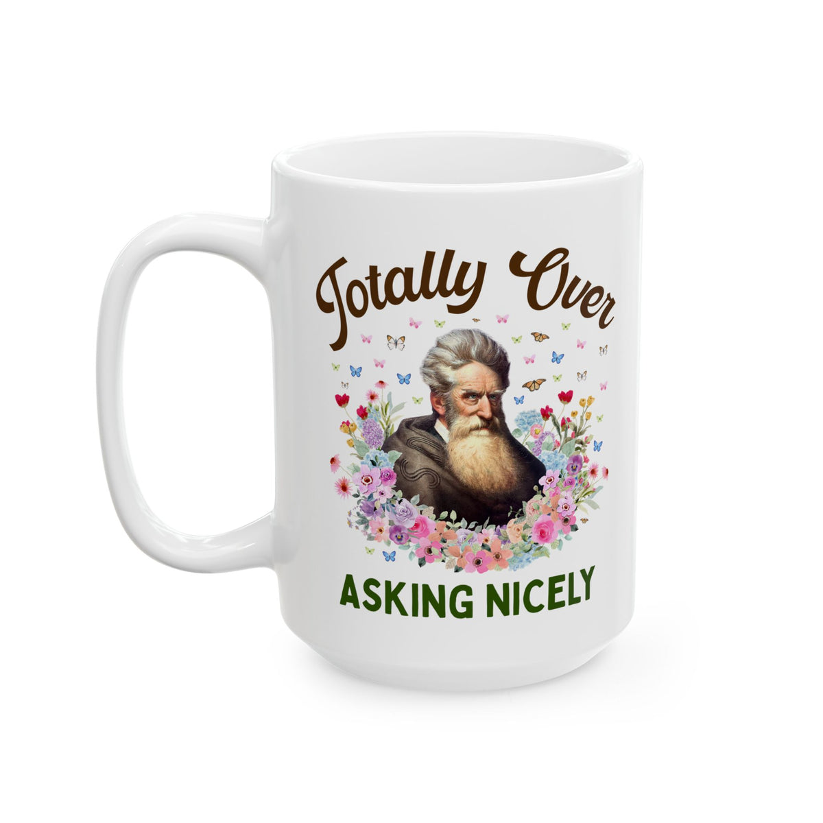 John Brown Abolitionist American History Coffee Mug: Totally Over Asking Nicely, 19th Century Civil Rights History Mug