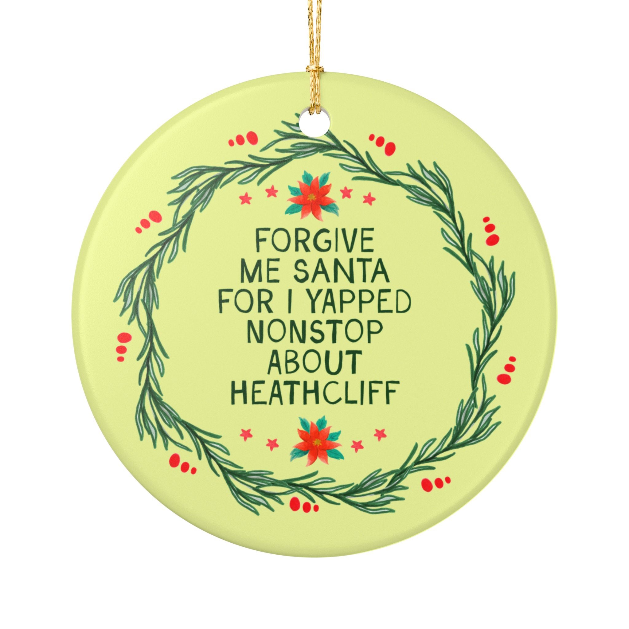 Heathcliff Wuthering Heights Bookish Ornament for Book Lover or Classic Literature Bookworm: Forgive Me Santa for I Yapped Nonstop About Heathcliff