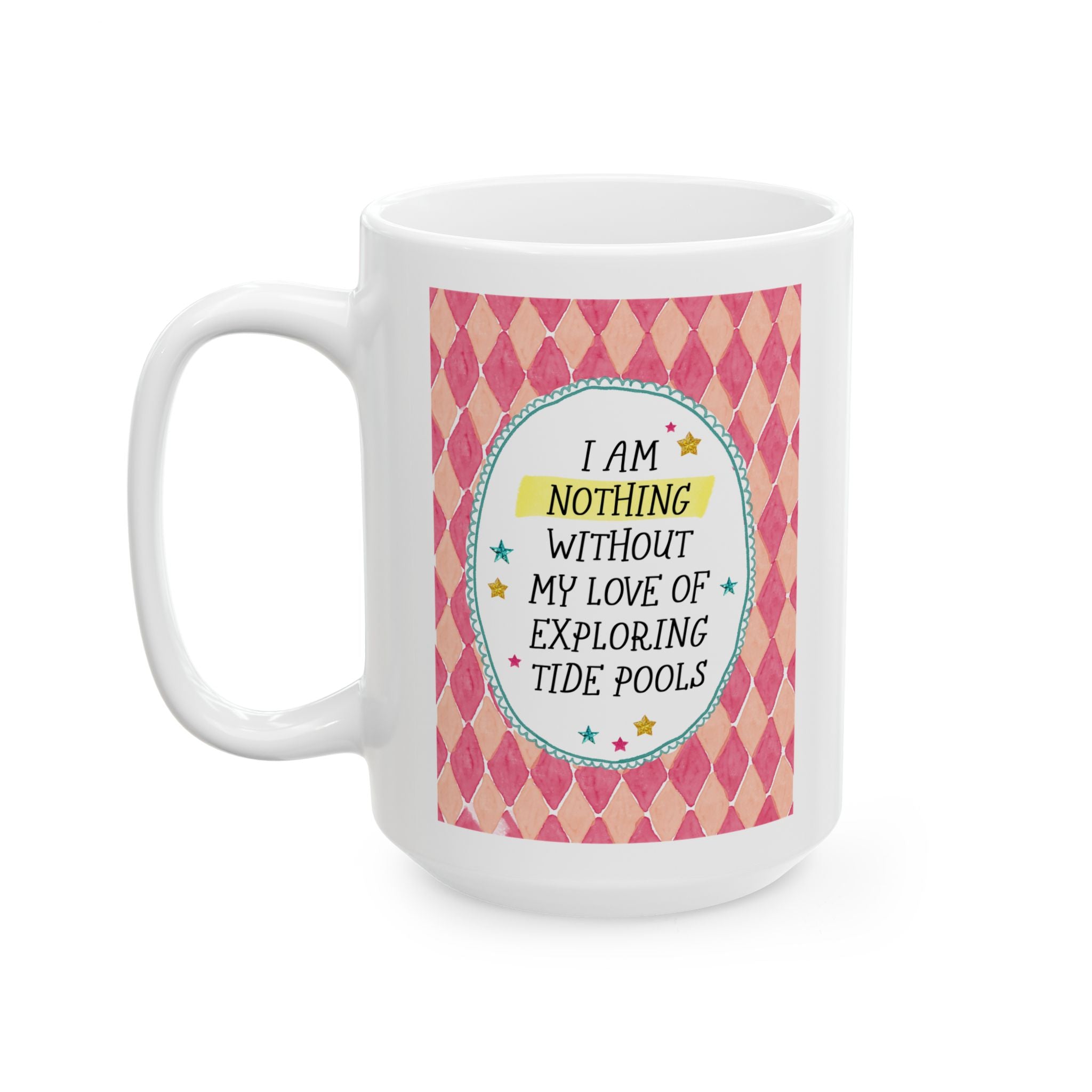 I Am Nothing Without My Love of Tide Pools 15 Oz Coffee Mug for Coffee Lover, Funny Ocean Lover Scientist Friend Who Loves Marine Biology