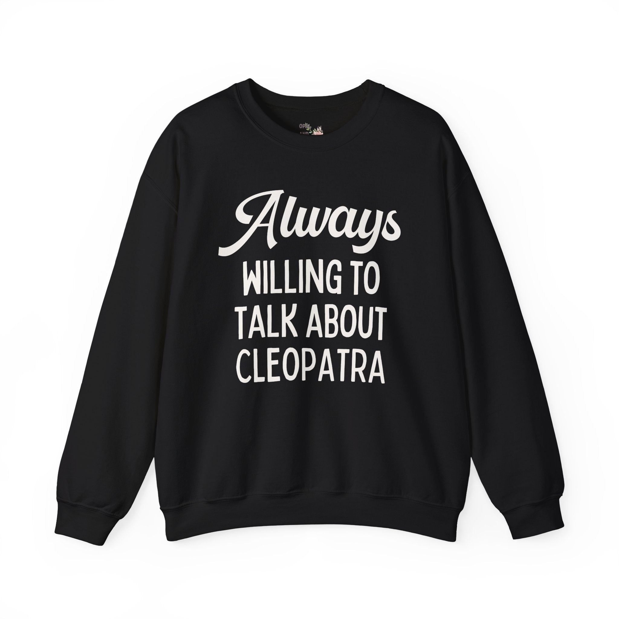 Always Willing to Talk About Anne of Cleopatra Ancient Egyptian and Roman History Sweatshirt, Famous Queens World History Buff Crewneck