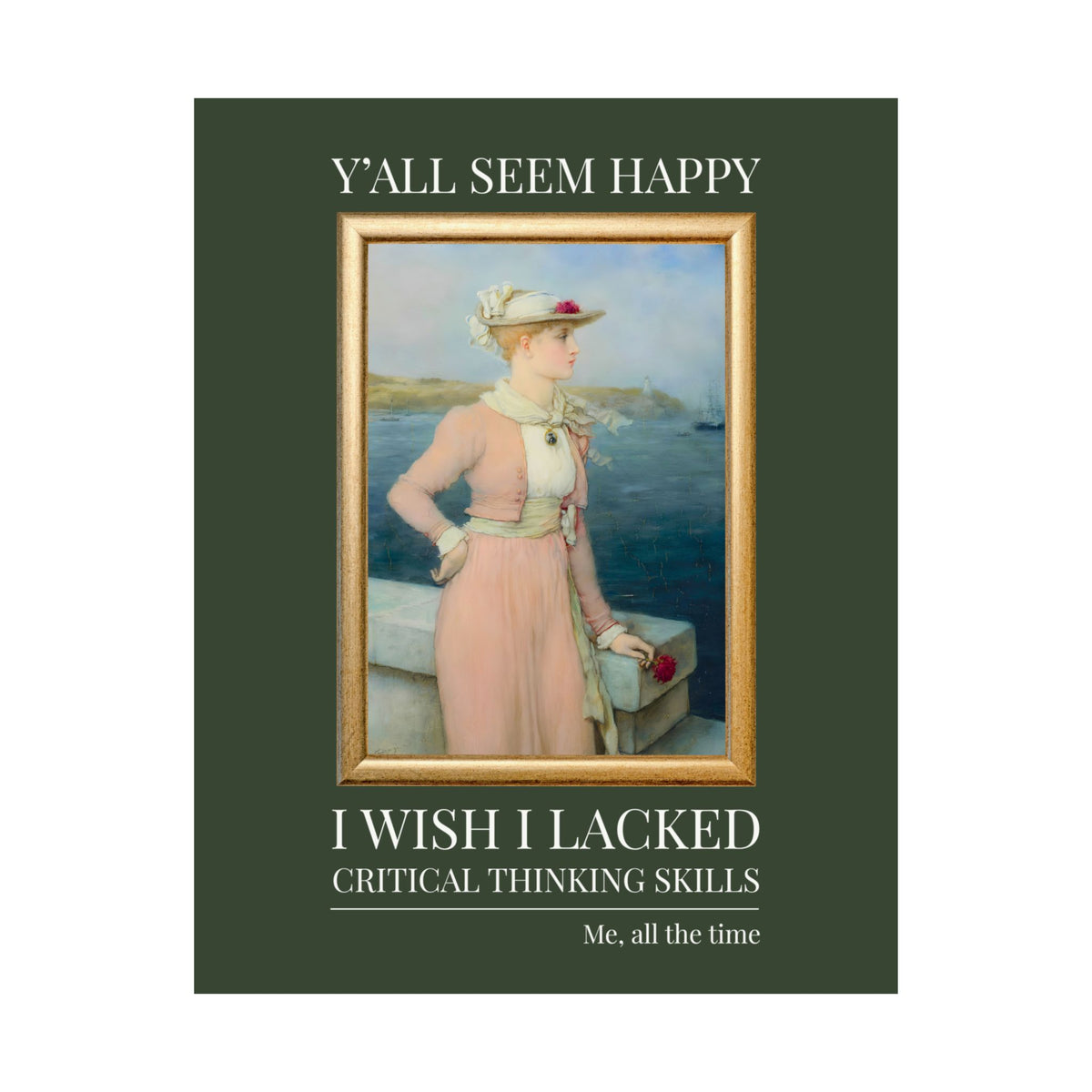 Y'all Seem Happy, I Wish I Lacked Critical Thinking Skills: Funny Art History Poster Print for Feminist, Cute Social Justice Museum Lover Print