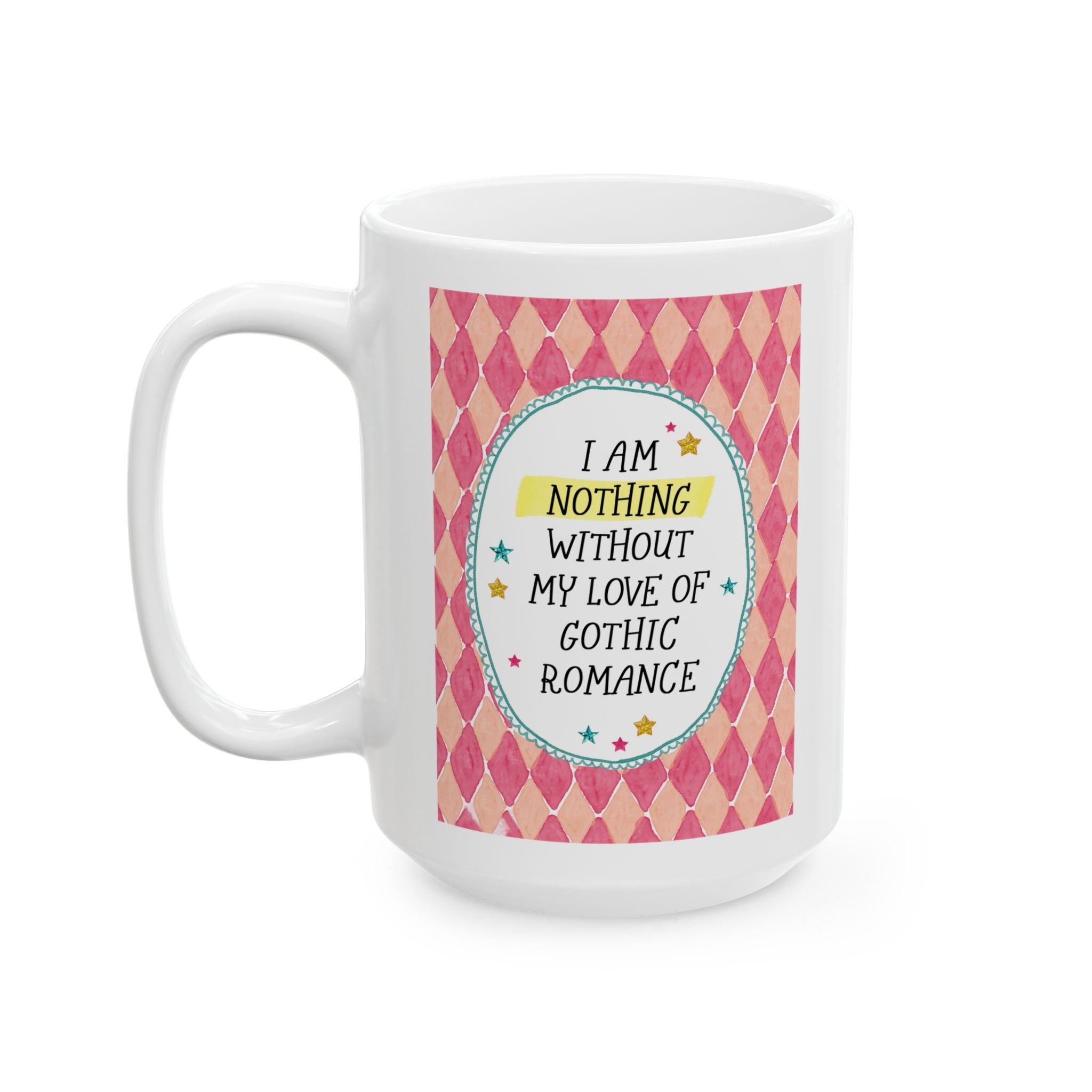 I Am Nothing Without My Love of Gothic Romance 15 Oz Coffee Mug for Coffee Lover, Gothic Classic Romance Reader Gift for Spooky Bookworm