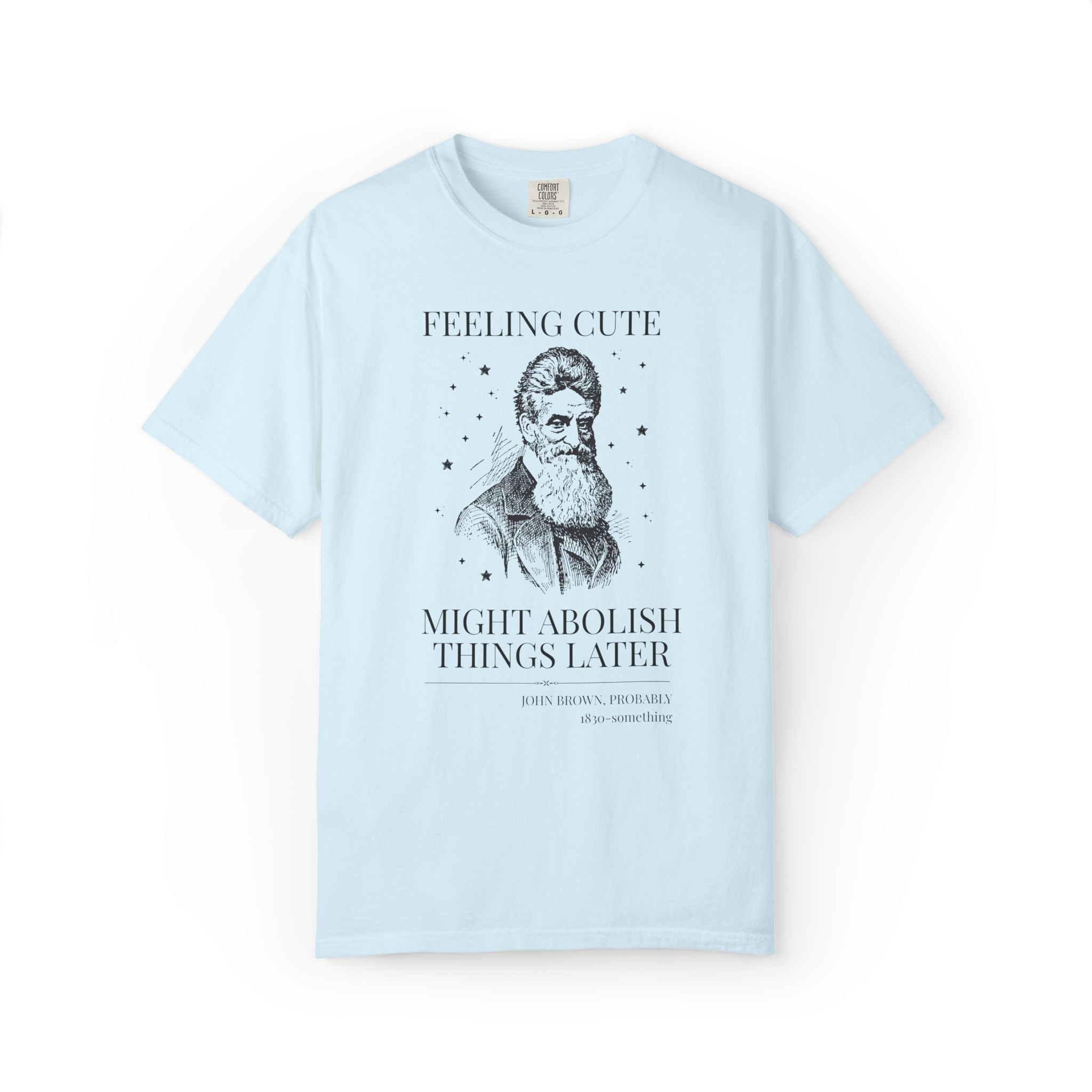 Abolitionist John Brown American History T-Shirt: Feeling Cute Might Abolish Something Later, 19th Century Us History Buff Tee, Equl Rights - Opal and June