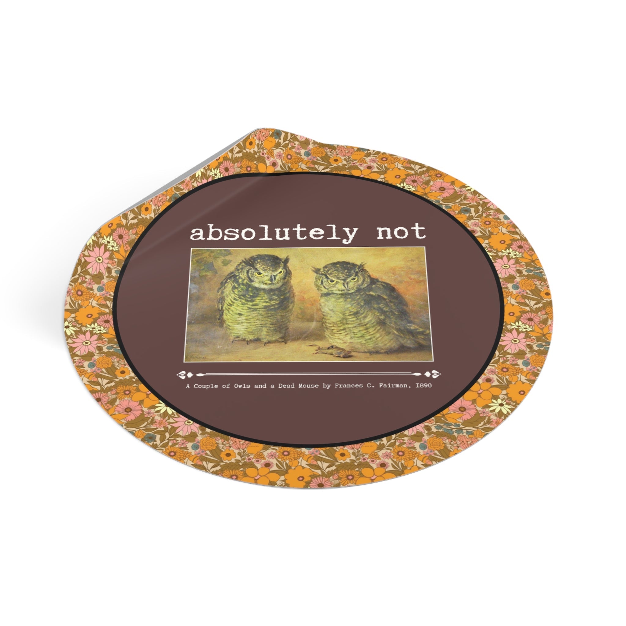 Absolutely Not Funny Art History Sticker for Animal Lover, Goblincore Owl Vinyl Round Sticker for History Lover or Sarcastic Mom, Cute Birthday Gift - Opal and June