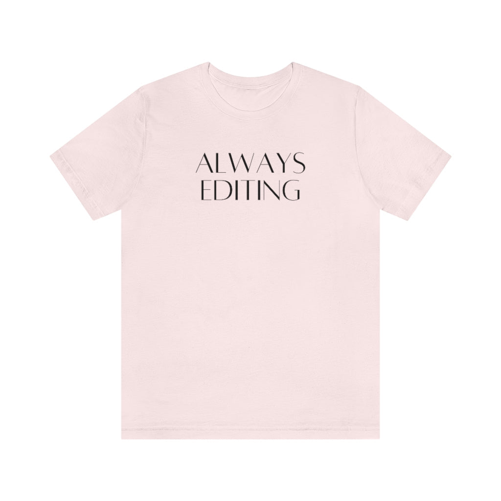 Always Editing: Funny Tee Shirt for Photographer - Opal and June