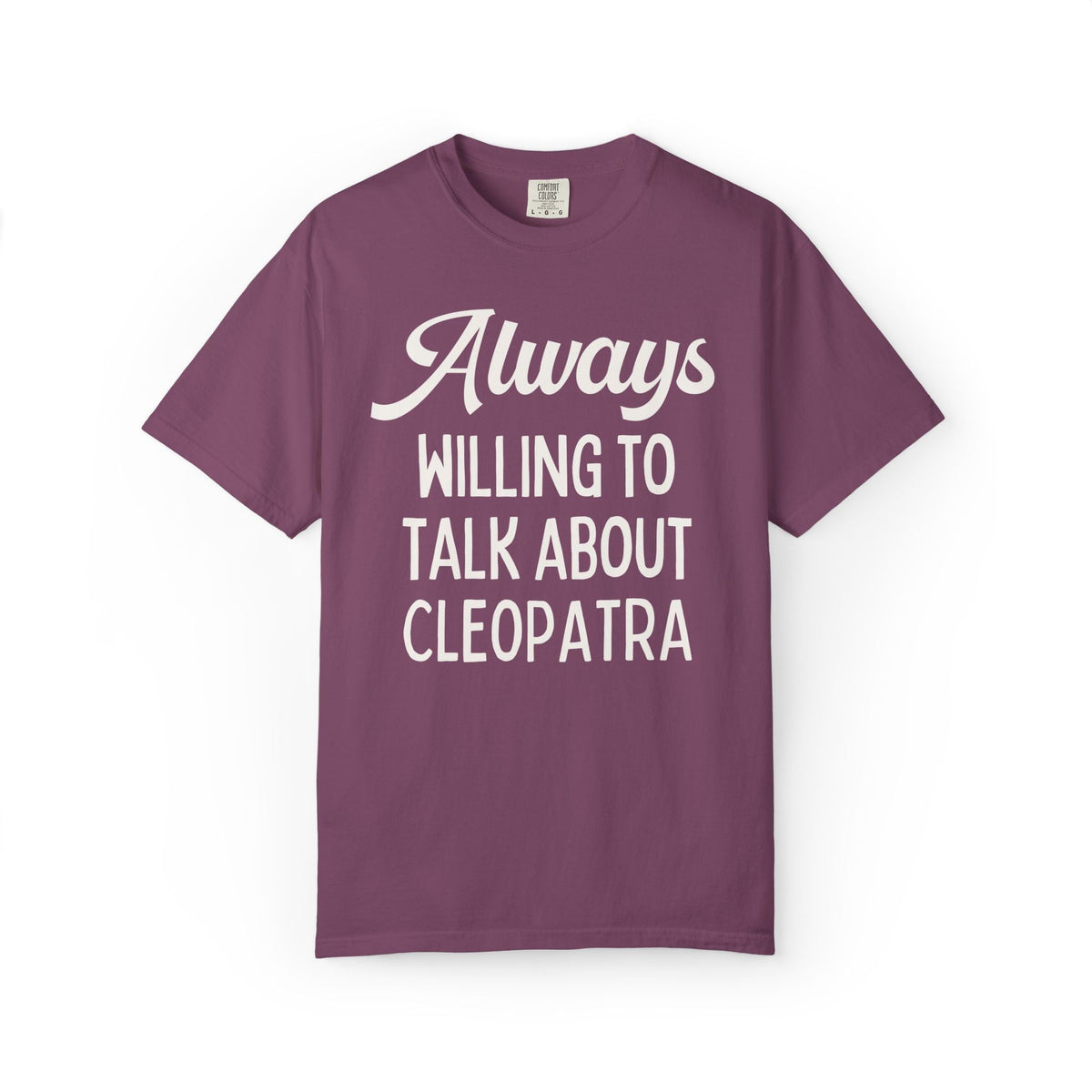 Always Willing to Talk About Anne of Cleopatra Ancient Egyptian and Roman History Tee Shirt, Famous Queens World History Buff T-Shirt - Opal and June