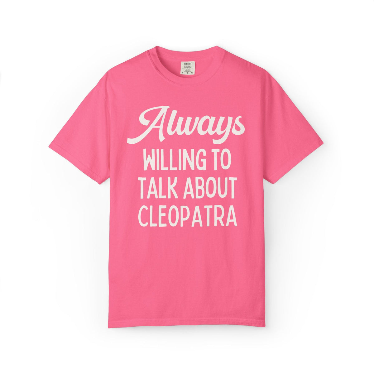 Always Willing to Talk About Anne of Cleopatra Ancient Egyptian and Roman History Tee Shirt, Famous Queens World History Buff T-Shirt - Opal and June