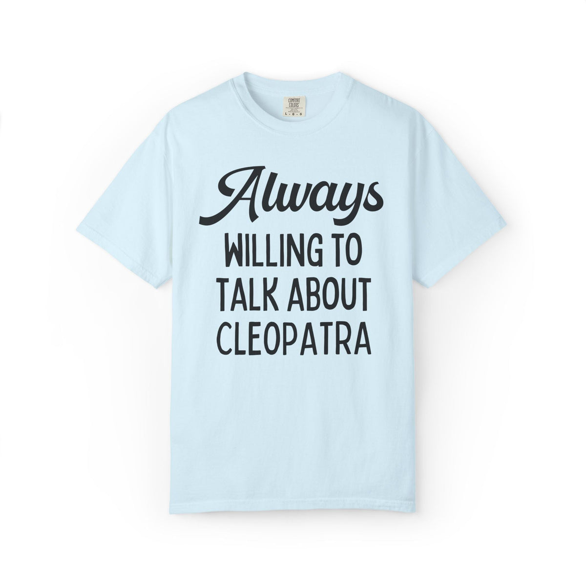 Always Willing to Talk About Anne of Cleopatra Ancient Egyptian and Roman History Tee Shirt, Famous Queens World History Buff T-Shirt - Opal and June