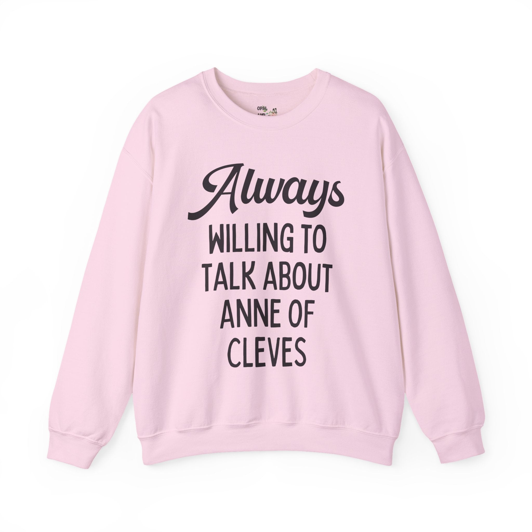 Always Willing to Talk About Anne of Cleves Tudor History Sweatshirt - Opal and June