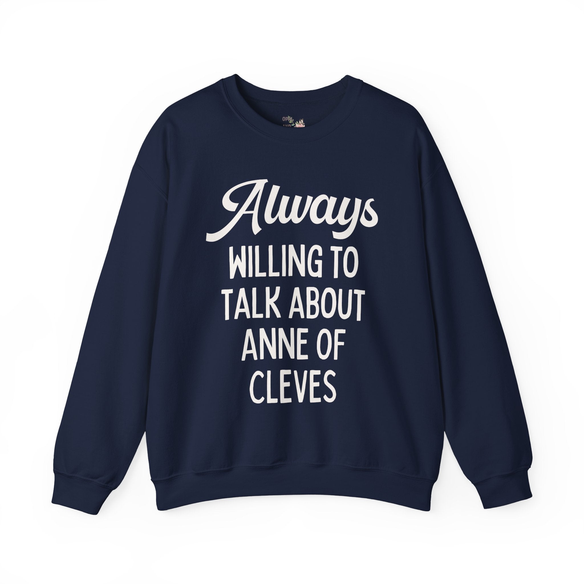 Always Willing to Talk About Anne of Cleves Tudor History Sweatshirt - Opal and June