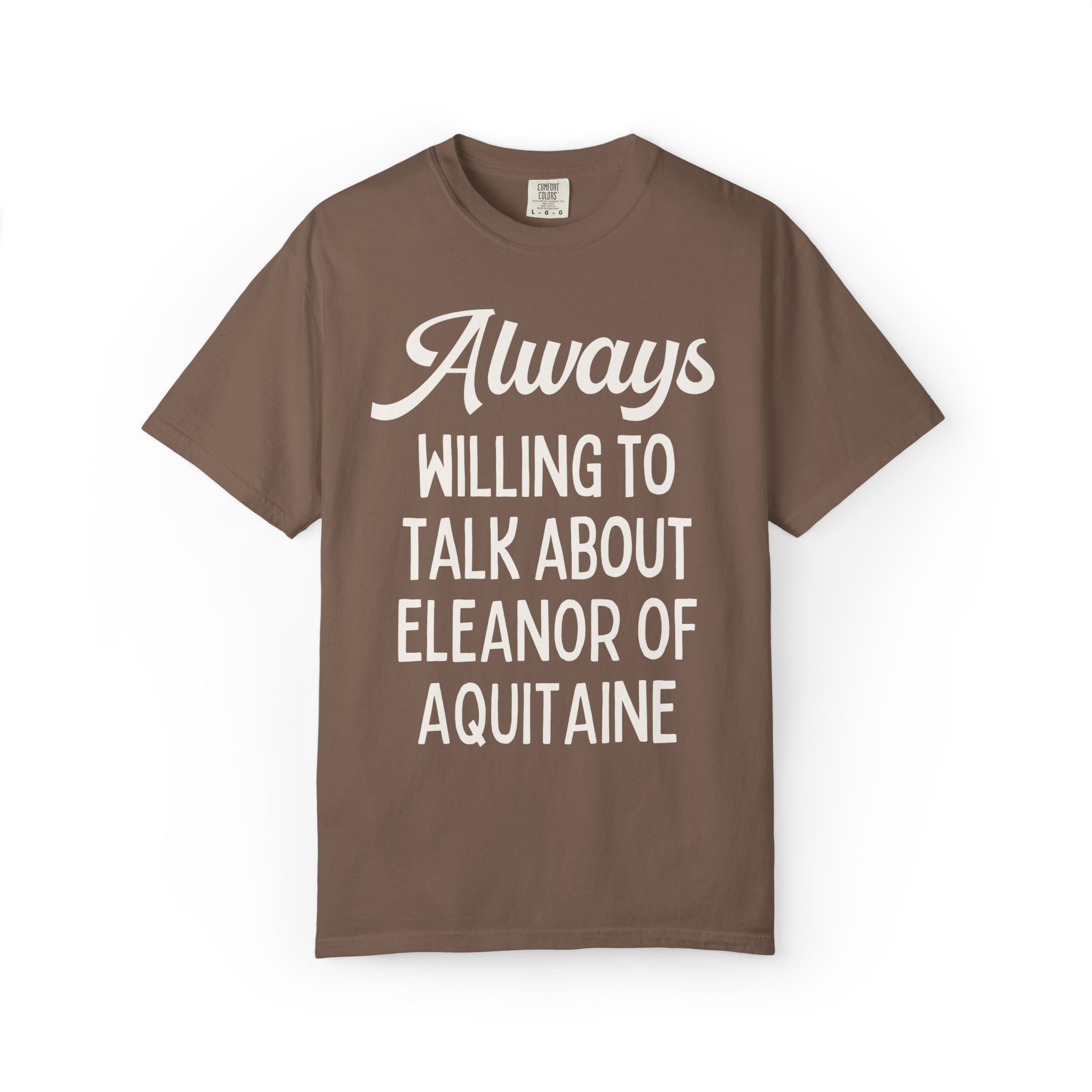 Always Willing to Talk About Eleanor of Aquitaine Tee - Opal and June