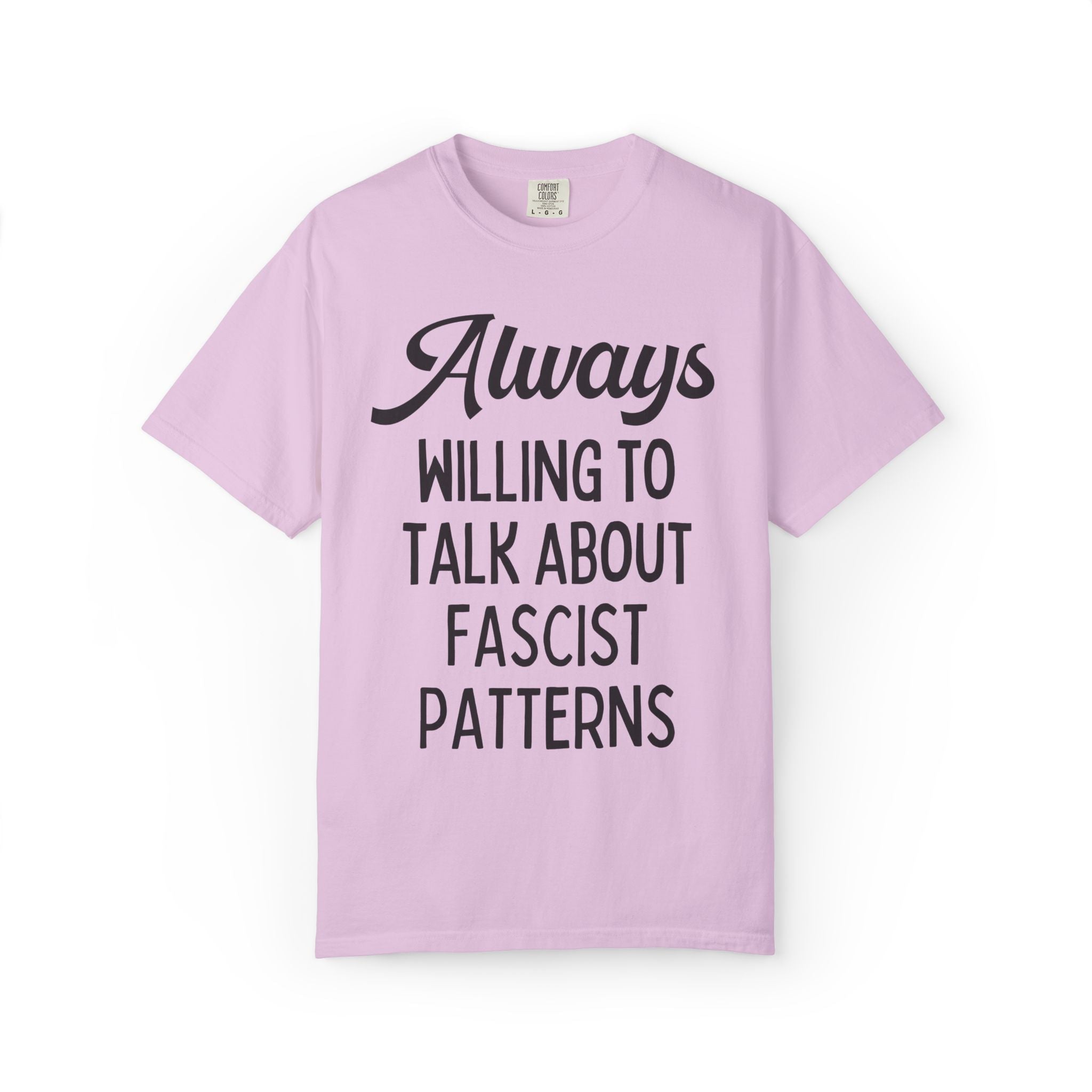 Always Willing to Talk About Fascist Patterns Tee Shirt for Democrat, Sublte Political Left Human Rights Social Justice History Lover Tee - Opal and June