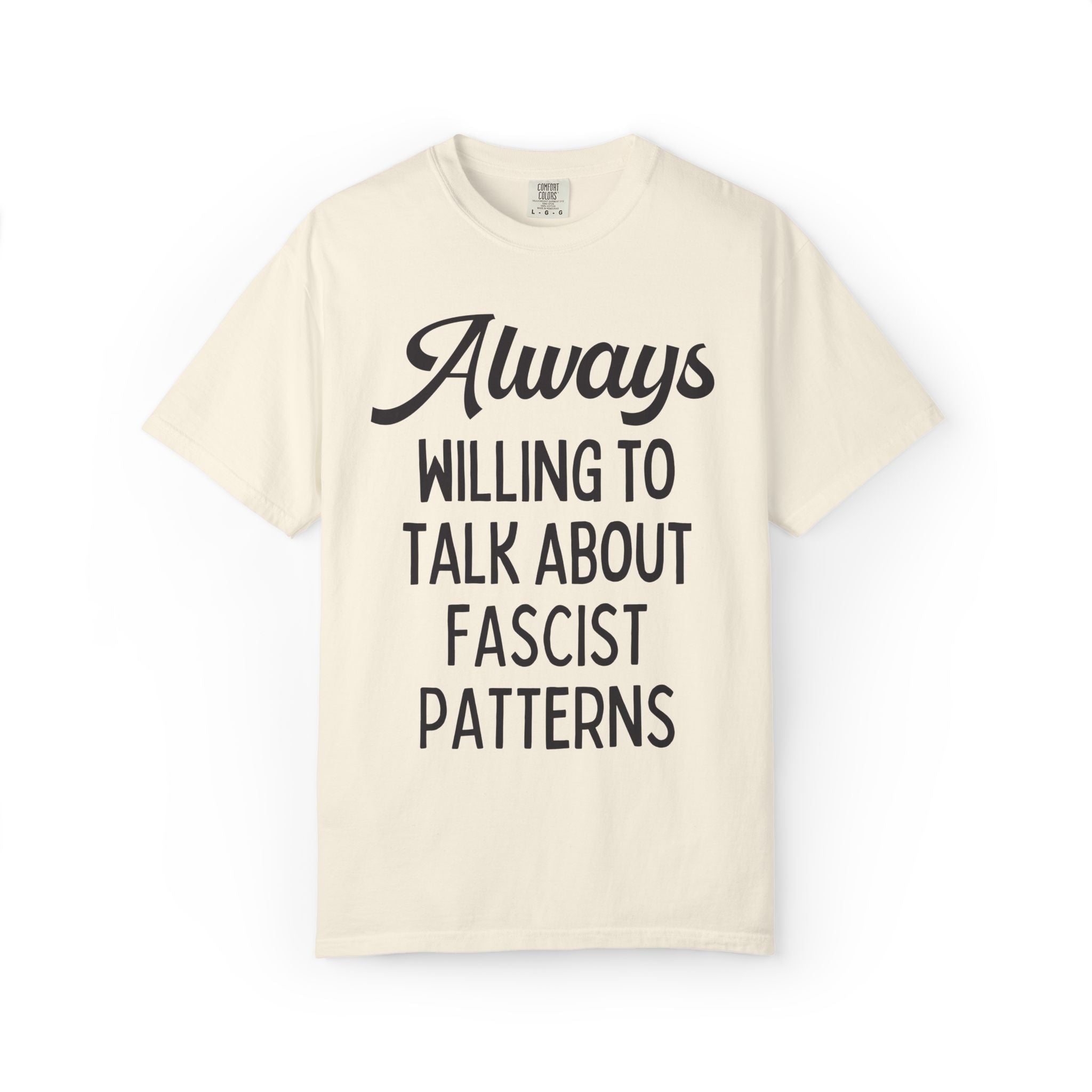 Always Willing to Talk About Fascist Patterns Tee Shirt for Democrat, Sublte Political Left Human Rights Social Justice History Lover Tee - Opal and June