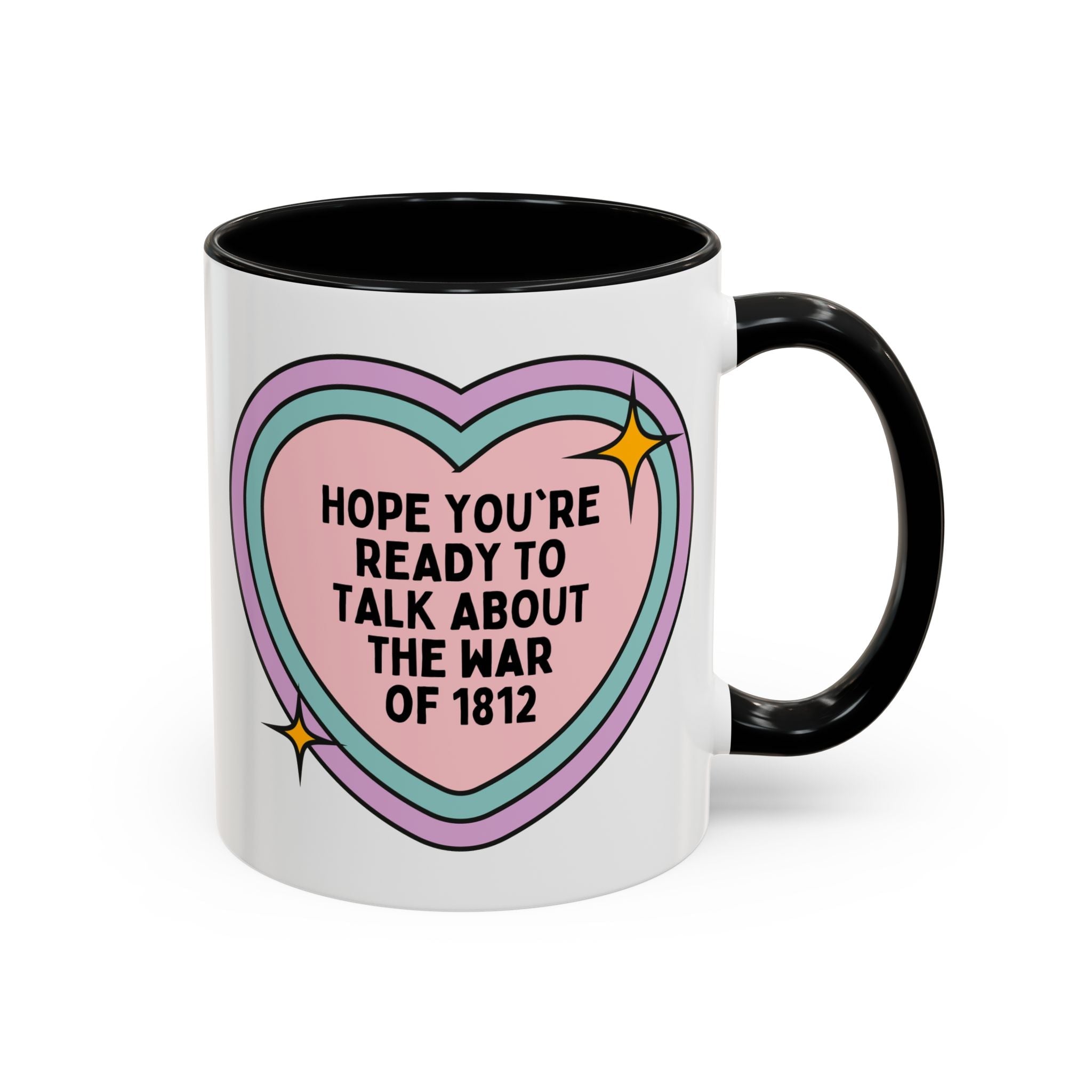 American History 11 Oz Coffee Mug: Hope You're Ready to Talk About the War of 1812, 19th Century American and English History Buff Coffee Cup with Heart - Opal and June