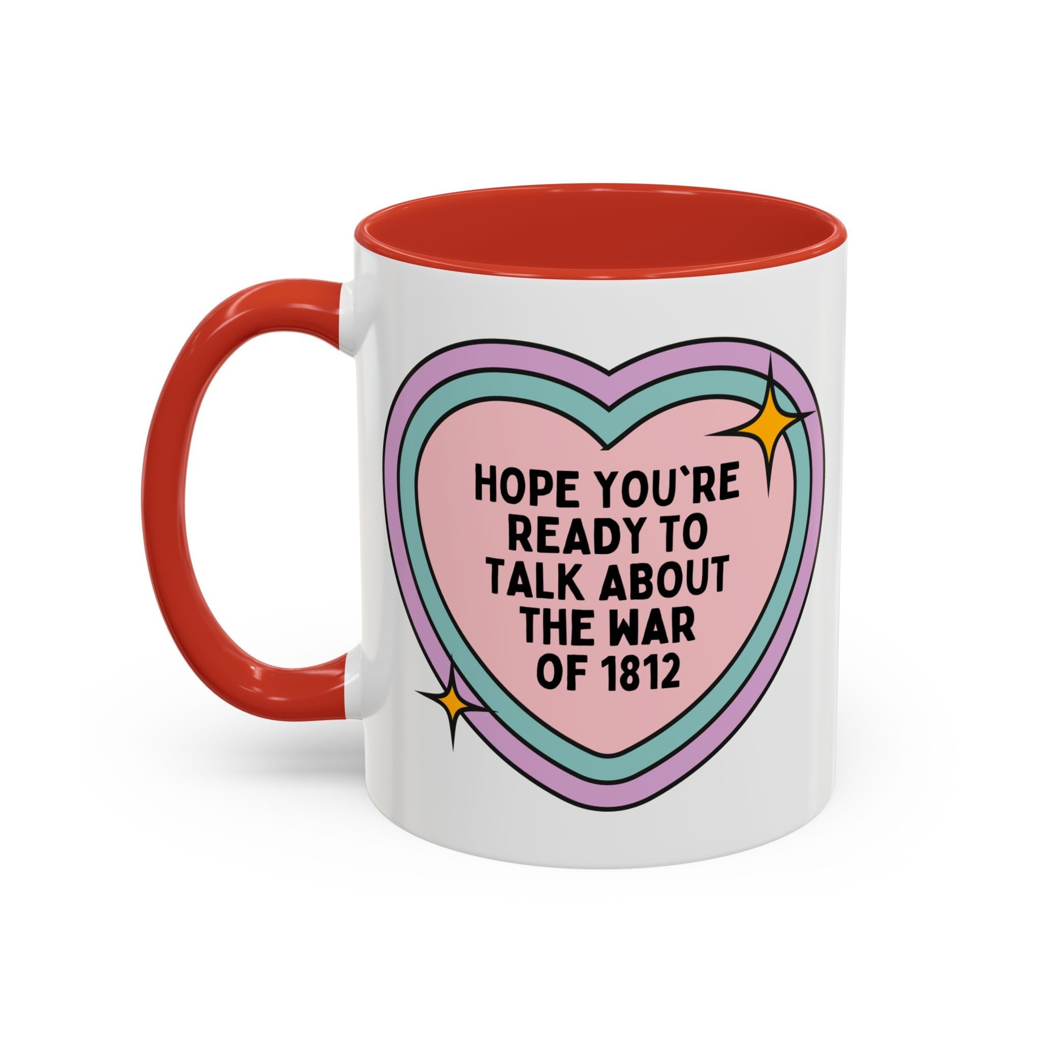 American History 11 Oz Coffee Mug: Hope You're Ready to Talk About the War of 1812, 19th Century American and English History Buff Coffee Cup with Heart - Opal and June