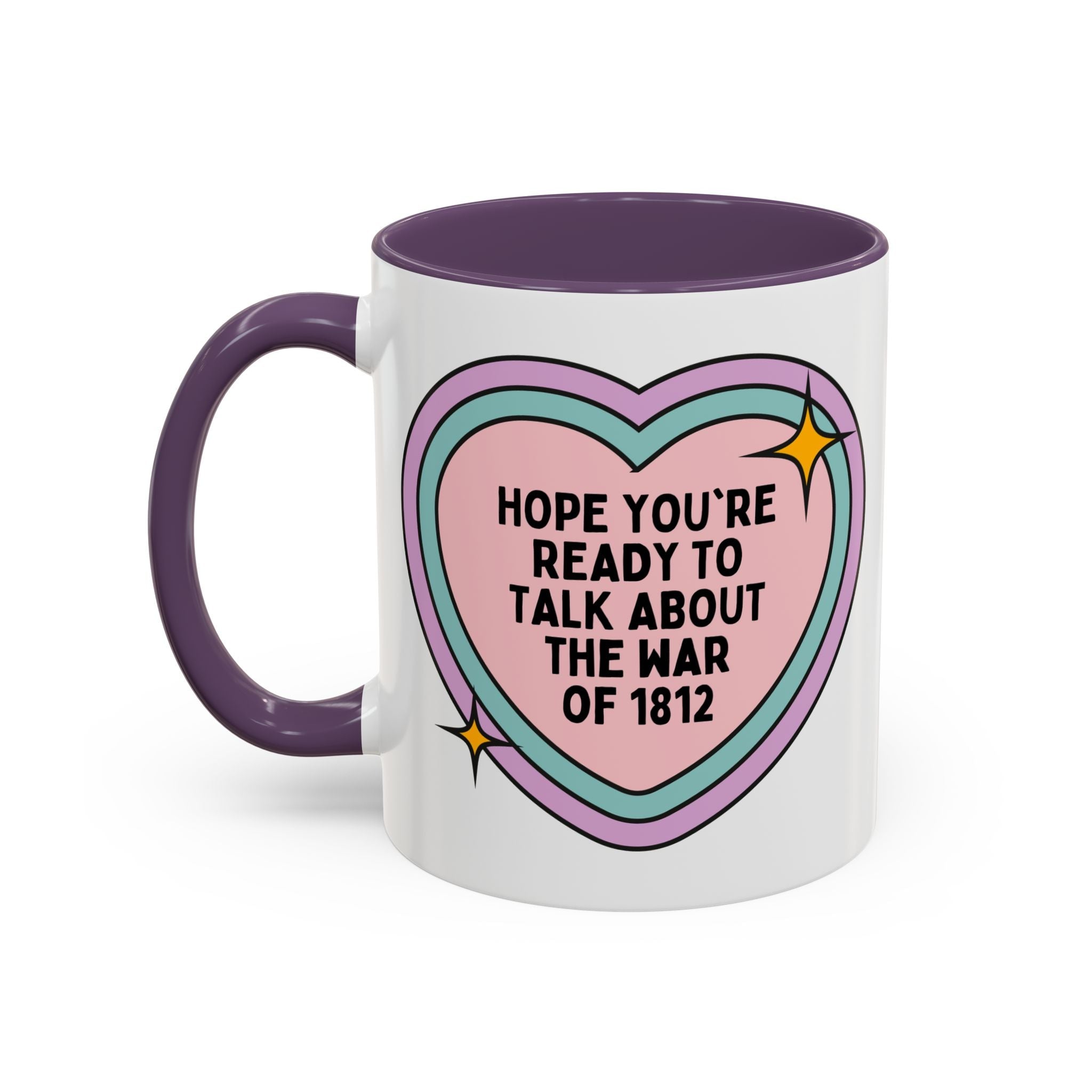 American History 11 Oz Coffee Mug: Hope You're Ready to Talk About the War of 1812, 19th Century American and English History Buff Coffee Cup with Heart - Opal and June