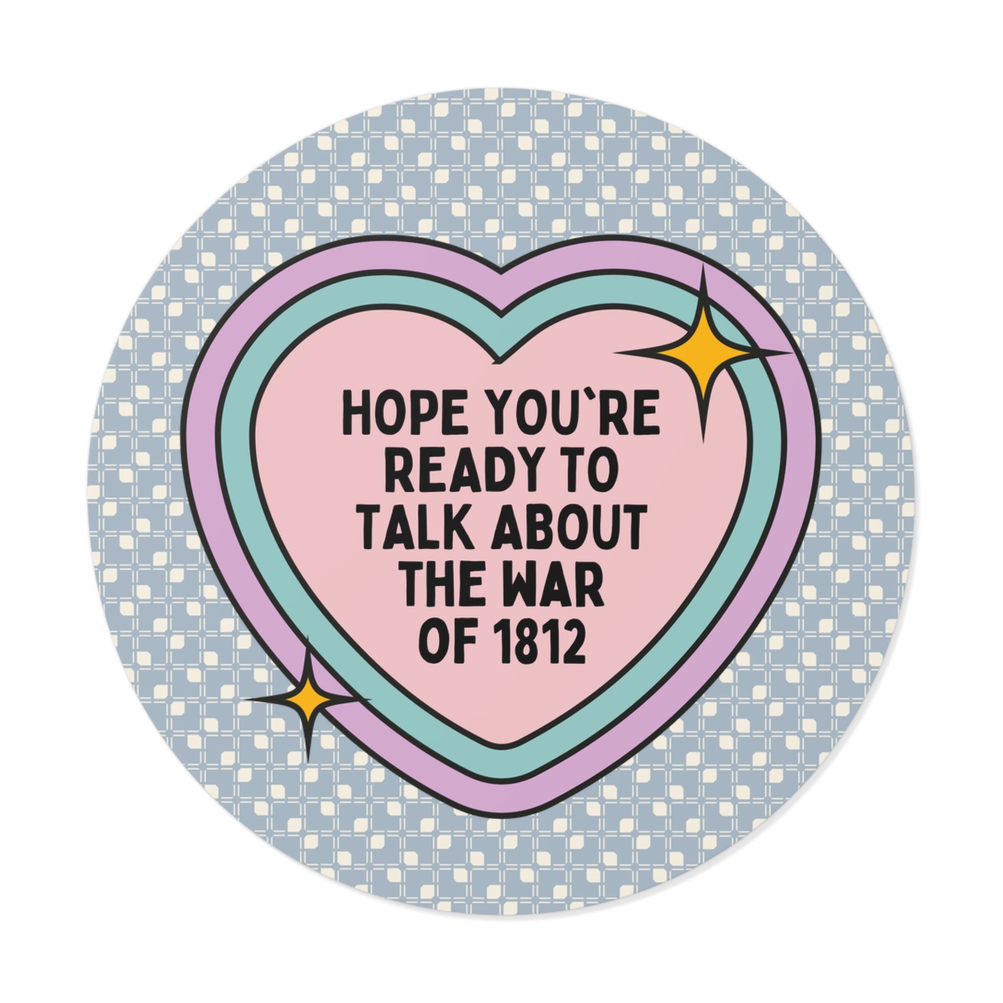 American History Sticker: Hope You're Ready to Talk About the War of 1812, 19th Century American and English History Buff Sticker with Heart - Opal and June