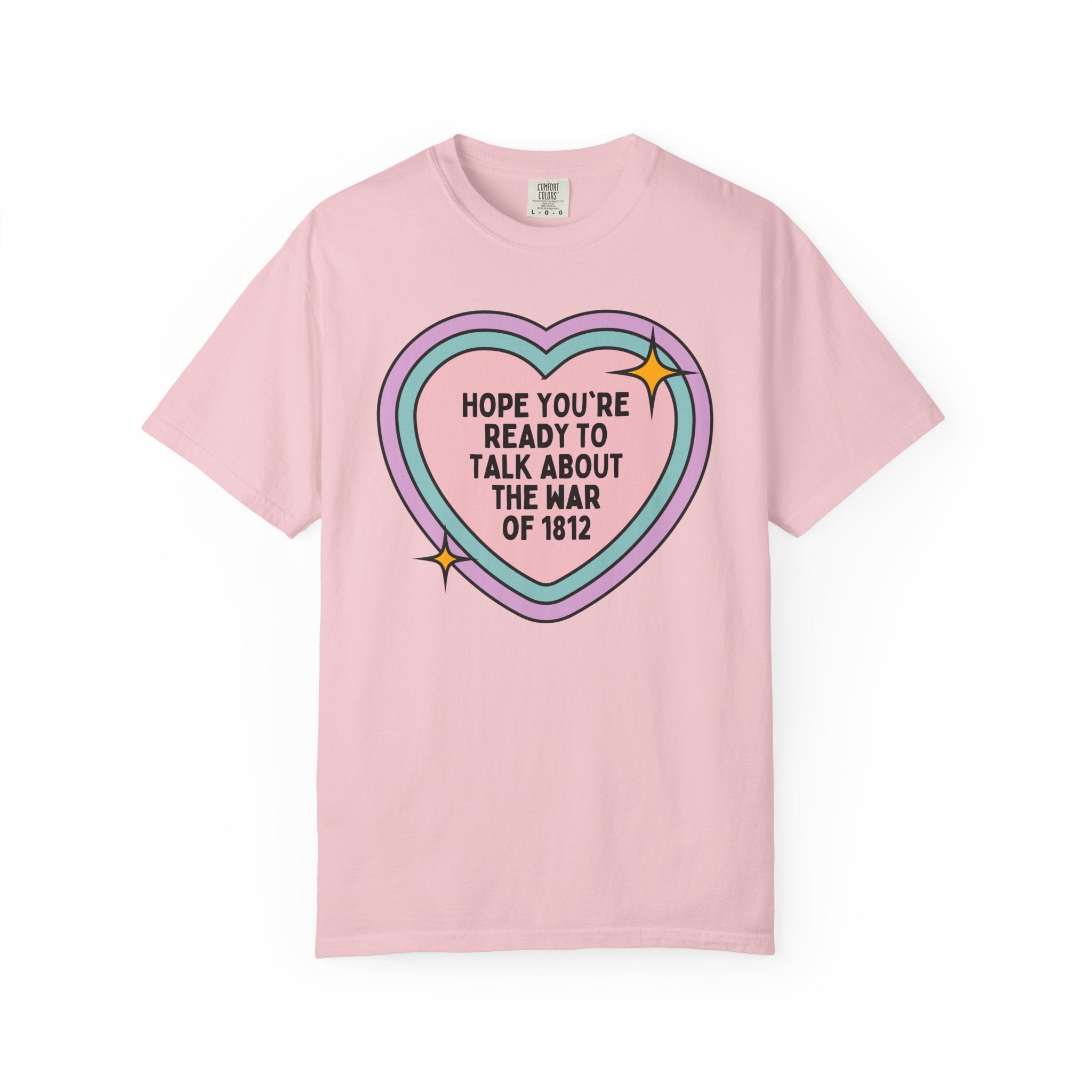American History Tee Shirt: Hope You're Ready to Talk About the War of 1812, 19th Century American and English History Buff T-Shirt with Heart - Opal and June