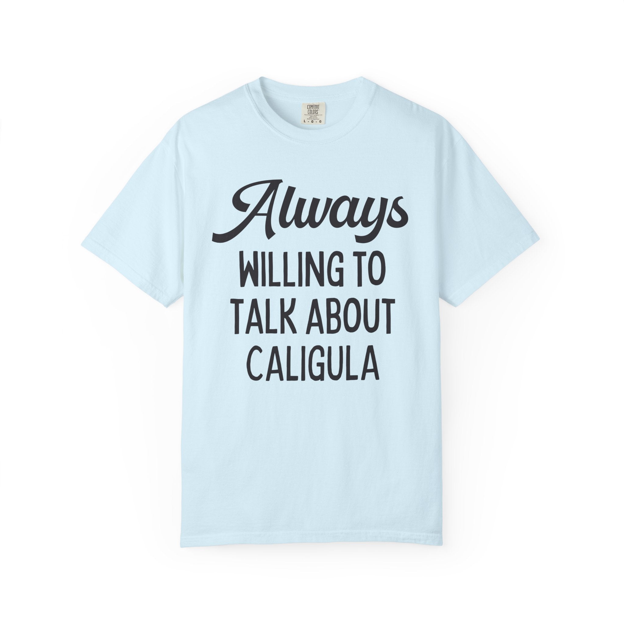 Ancient Roman History Buff T-Shirt: Always Willing To Talk About Caligula - Opal and June