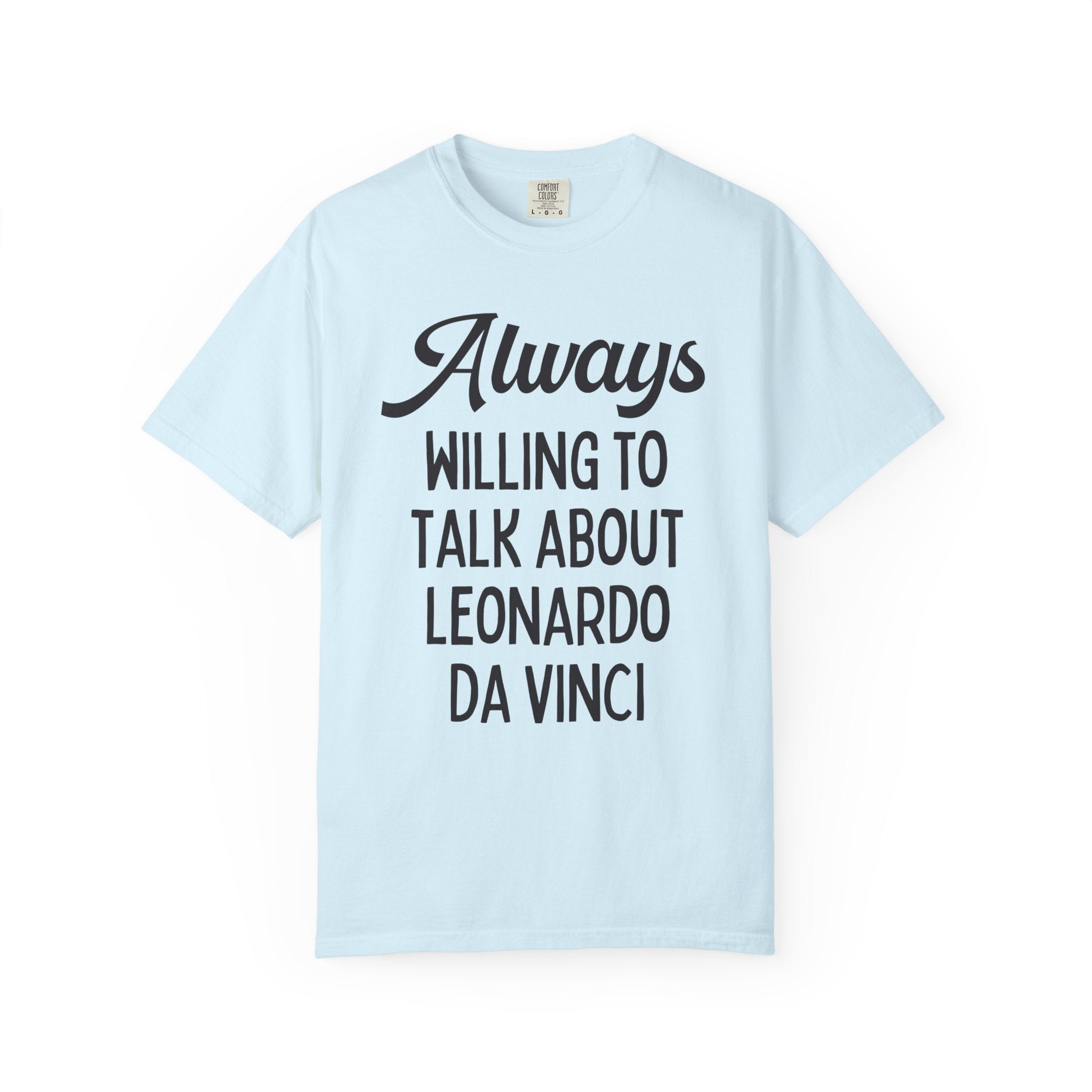 Art History Lover Tee Shirt: Always Willing To Talk About Leonardo Da Vinci, Silly Italian High Renaissance T-Shirt, Art Professor or Major - Opal and June