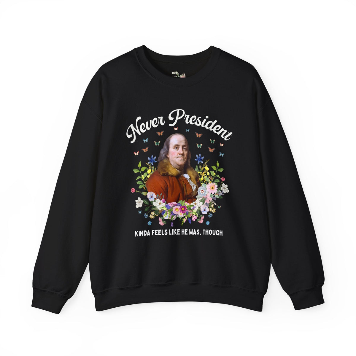 Benjamin Franklin American History Sweatshirt with Flowers: Never President, Kinda Feels Like He Was Though Silly US History Crewneck - Opal and June