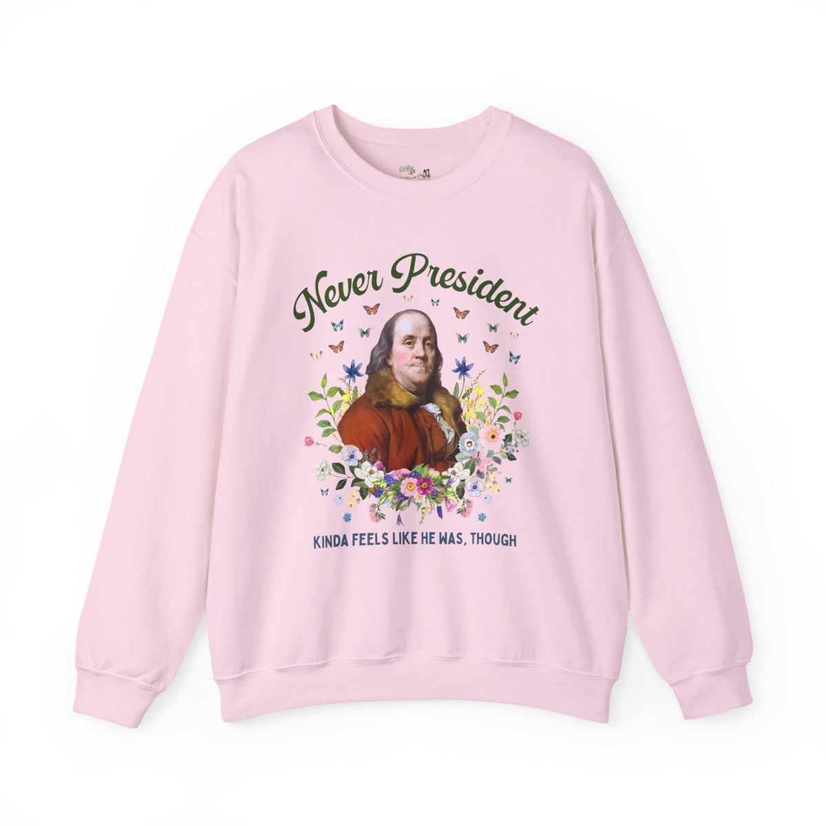 Benjamin Franklin American History Sweatshirt with Flowers: Never President, Kinda Feels Like He Was Though Silly US History Crewneck - Opal and June