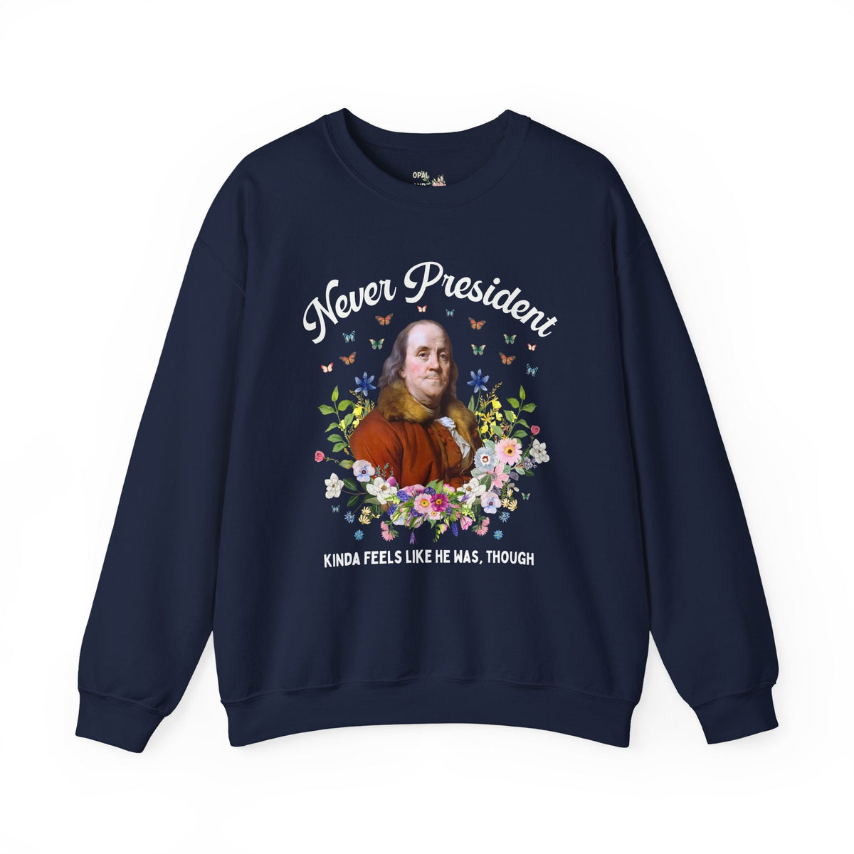 Benjamin Franklin American History Sweatshirt with Flowers: Never President, Kinda Feels Like He Was Though Silly US History Crewneck - Opal and June