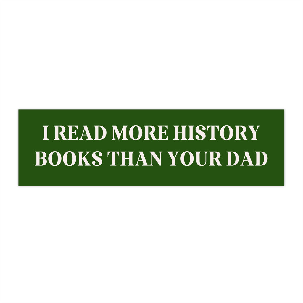 Bookish Bumper Sticker: I Read More History Books Than Your Dad - Opal and June